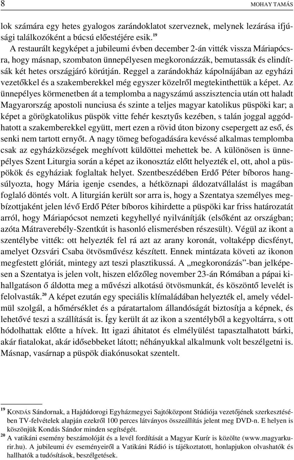 Reggel a zarándokház kápolnájában az egyházi vezetôkkel és a szakemberekkel még egyszer közelrôl megtekinthettük a képet.