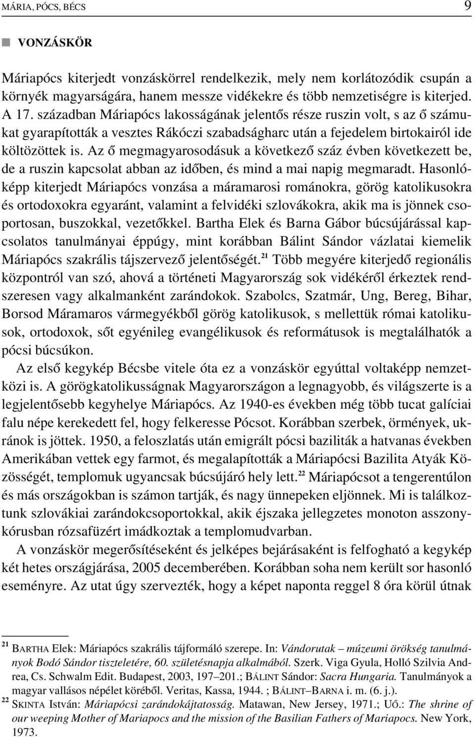 Az ô megmagyarosodásuk a következô száz évben következett be, de a ruszin kapcsolat abban az idôben, és mind a mai napig megmaradt.