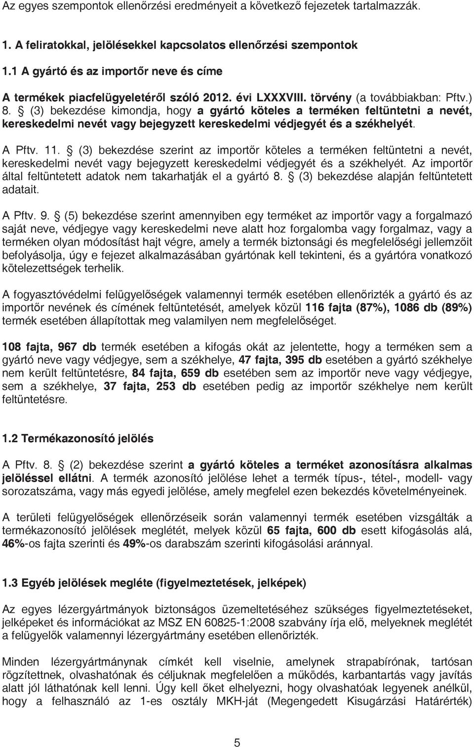 (3) bekezdése kimondja, hogy a gyártó köteles a terméken feltüntetni a nevét, kereskedelmi nevét vagy bejegyzett kereskedelmi védjegyét és a székhelyét. A Pftv. 11.