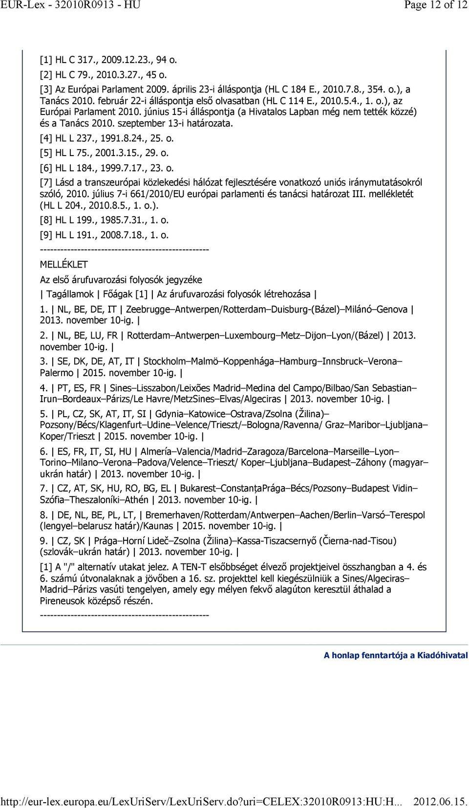 szeptember 13-i határozata. [4] HL L 237., 1991.8.24., 25. o. [5] HL L 75., 2001.3.15., 29. o. [6] HL L 184., 1999.7.17., 23. o. [7] Lásd a transzeurópai közlekedési hálózat fejlesztésére vonatkozó uniós iránymutatásokról szóló, 2010.