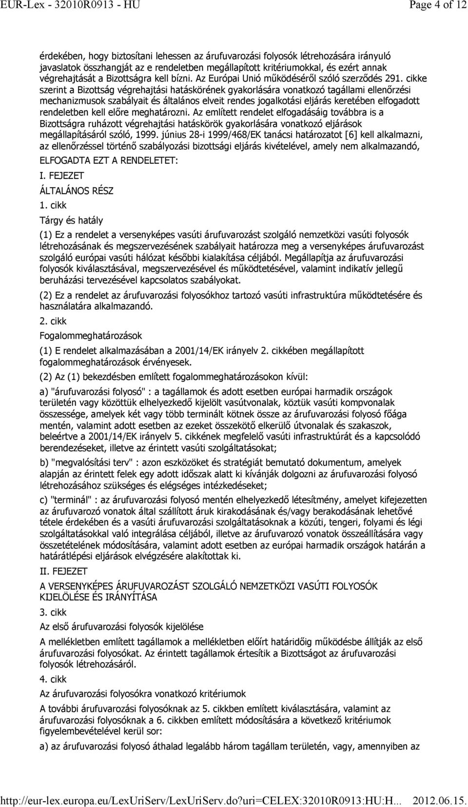 cikke szerint a Bizottság végrehajtási hatáskörének gyakorlására vonatkozó tagállami ellenőrzési mechanizmusok szabályait és általános elveit rendes jogalkotási eljárás keretében elfogadott