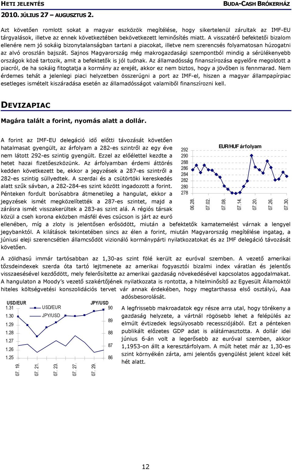 Sajnos Magyarország még makrogazdasági szempontból mindig a sérülékenyebb országok közé tartozik, amit a befektetők is jól tudnak.