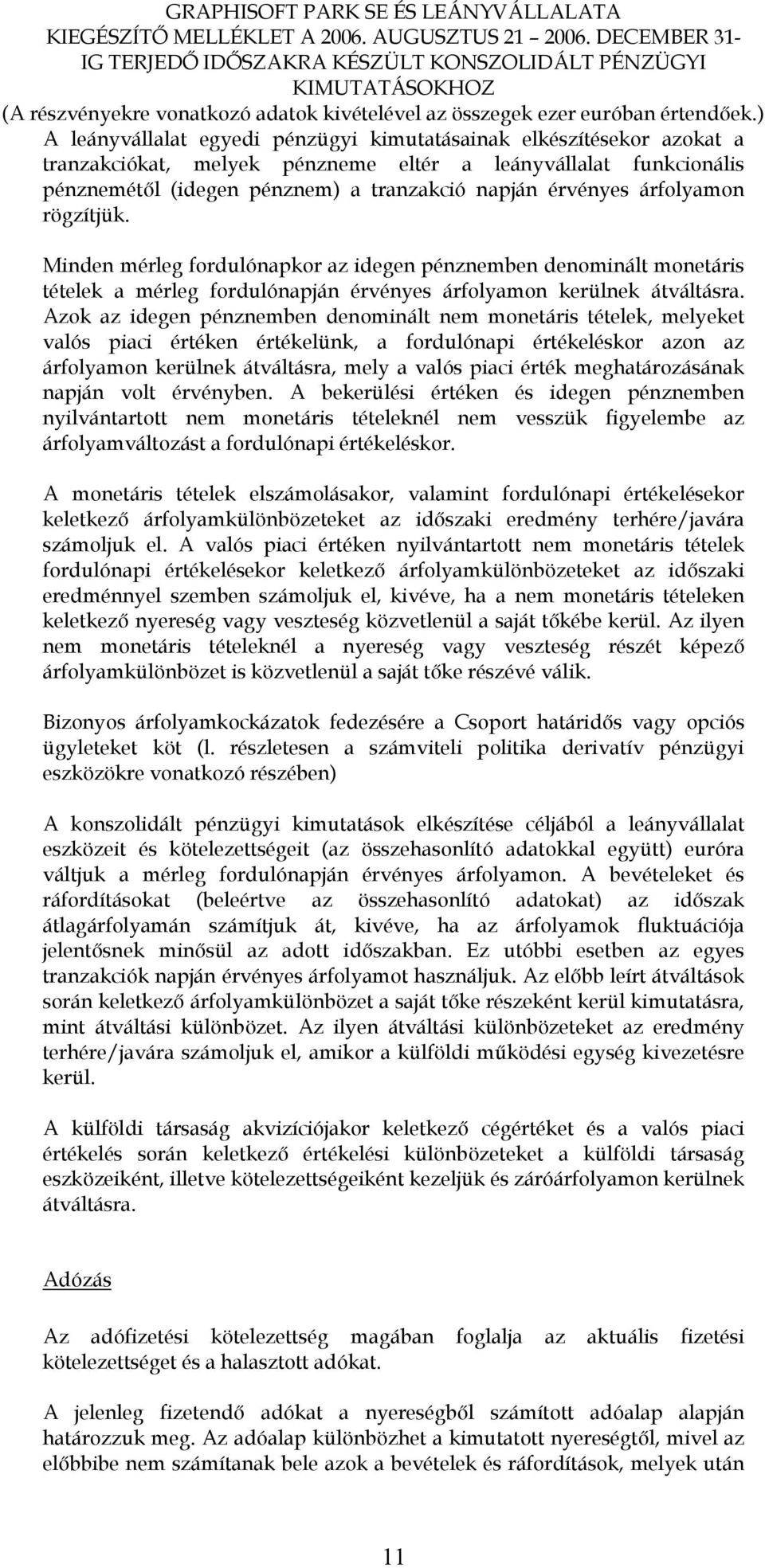 Azok az idegen pénznemben denominált nem monetáris tételek, melyeket valós piaci értéken értékelünk, a fordulónapi értékeléskor azon az árfolyamon kerülnek átváltásra, mely a valós piaci érték