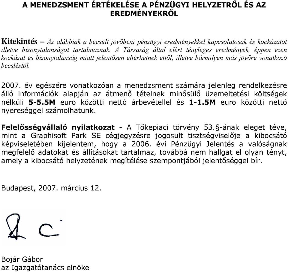 év egészére vonatkozóan a menedzsment számára jelenleg rendelkezésre álló információk alapján az átmenő tételnek minősülő üzemeltetési költségek nélküli 5-5.5M euro közötti nettó árbevétellel és 1-1.