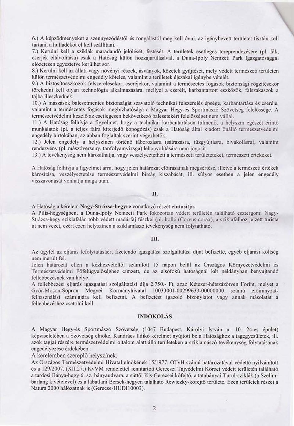 fák, cserjék eltávolítása) csak a Hatóság kiilön hozzáján,lásával, a Duna-Ipoly Nemzeti Park Igazgatósággal előzetese n egyeztetve kerülhet sor. 8.