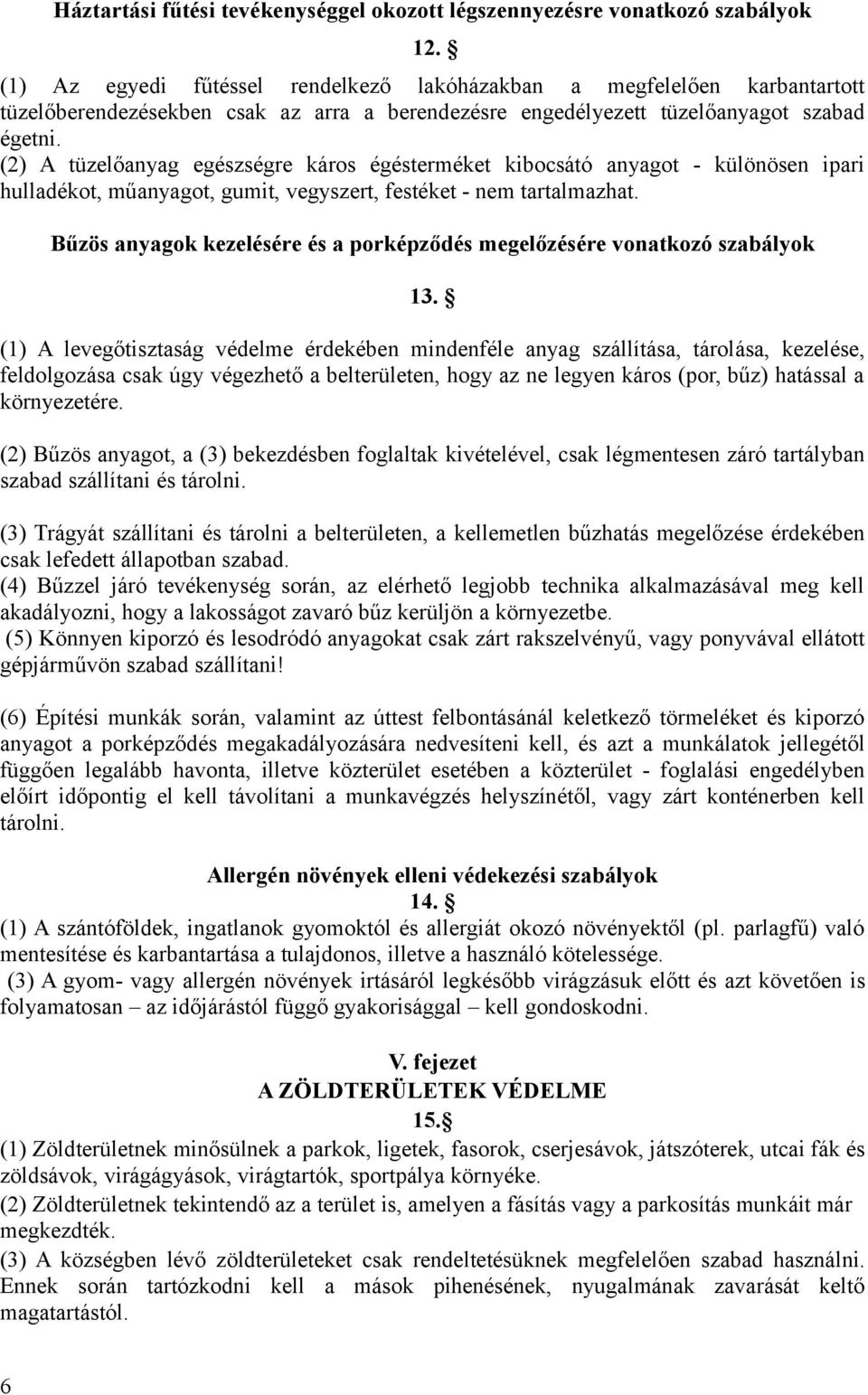 (2) A tüzelőanyag egészségre káros égésterméket kibocsátó anyagot - különösen ipari hulladékot, műanyagot, gumit, vegyszert, festéket - nem tartalmazhat.