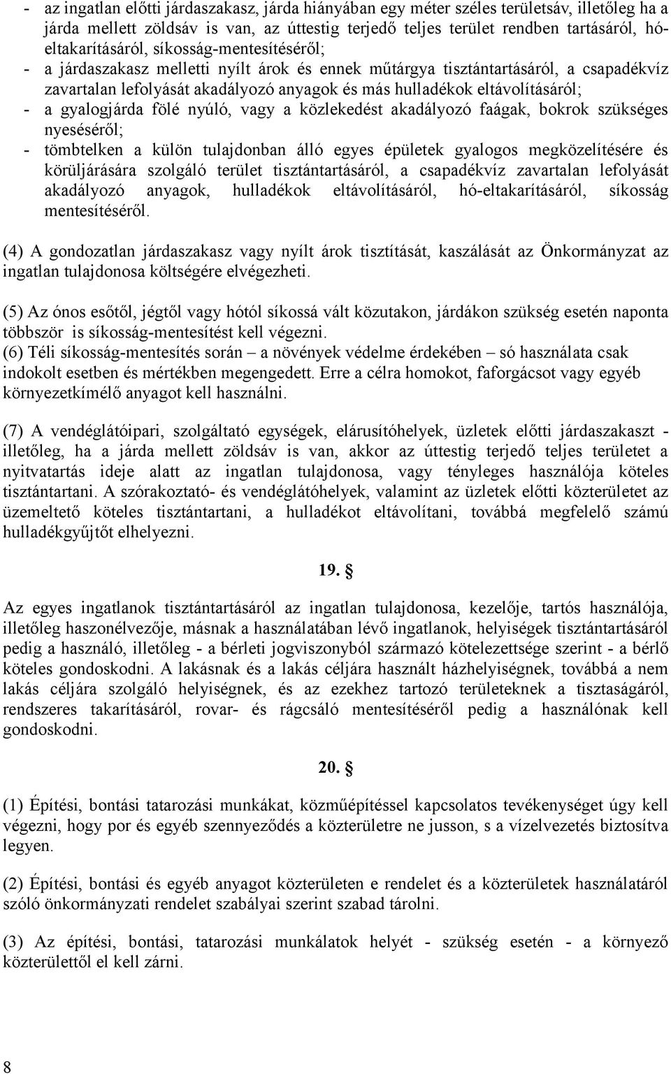 gyalogjárda fölé nyúló, vagy a közlekedést akadályozó faágak, bokrok szükséges nyeséséről; - tömbtelken a külön tulajdonban álló egyes épületek gyalogos megközelítésére és körüljárására szolgáló