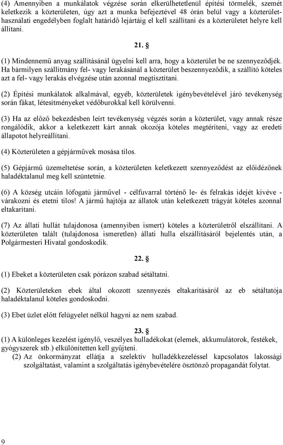 Ha bármilyen szállítmány fel- vagy lerakásánál a közterület beszennyeződik, a szállító köteles azt a fel- vagy lerakás elvégzése után azonnal megtisztítani.