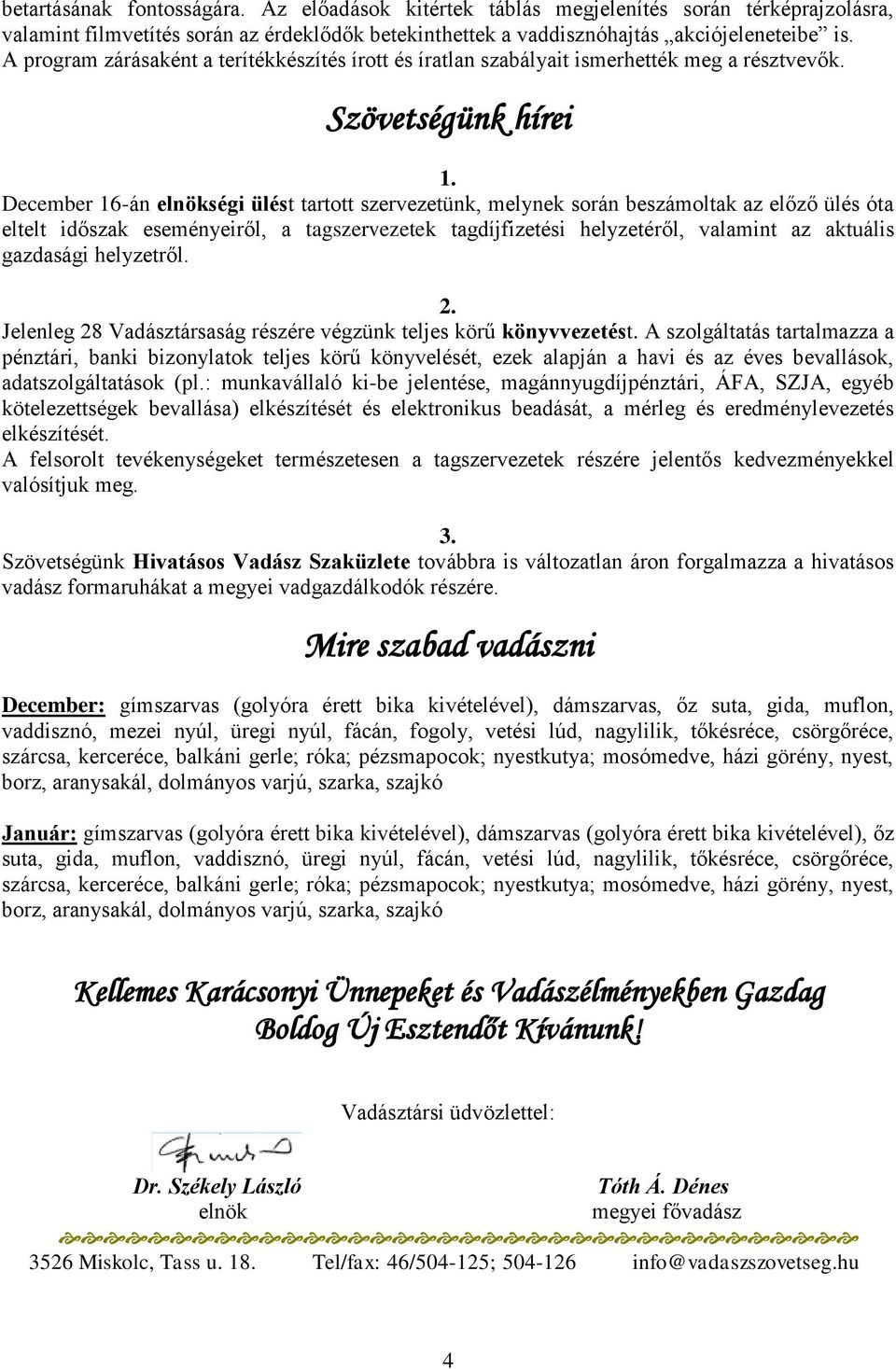 Szövetségünk hírei December 16-án elnökségi ülést tartott szervezetünk, melynek során beszámoltak az előző ülés óta eltelt időszak eseményeiről, a tagszervezetek tagdíjfizetési helyzetéről, valamint