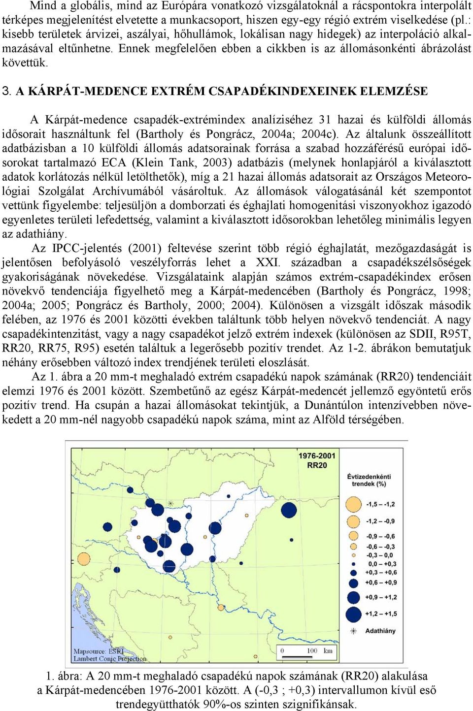 A KÁRPÁT-MEDENCE EXTRÉM CSAPADÉKINDEXEINEK ELEMZÉSE A Kárpát-medence csapadék-extrémindex analíziséhez 31 hazai és külföldi állomás idősorait használtunk fel (Bartholy és Pongrácz, 2004a; 2004c).