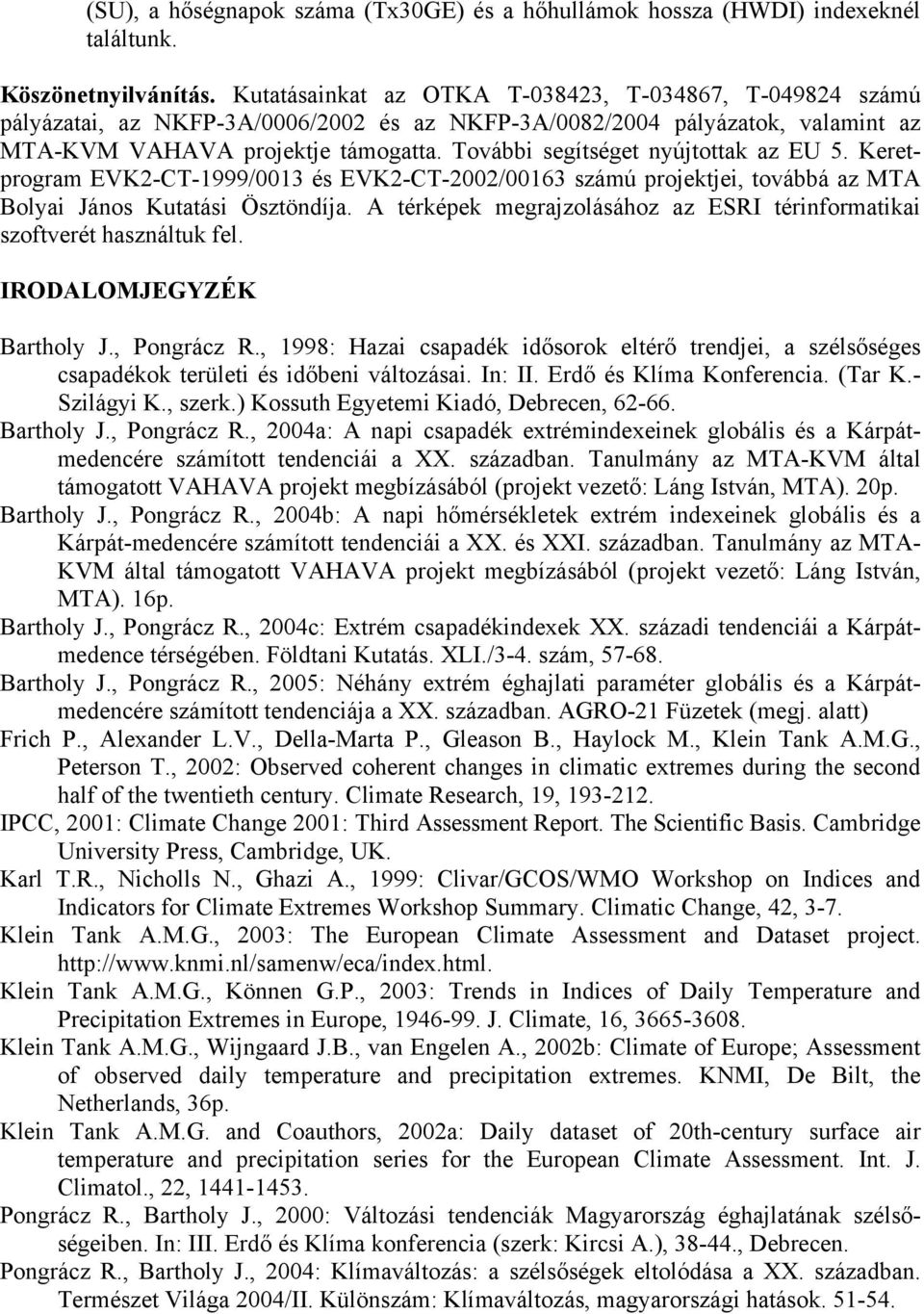 További segítséget nyújtottak az EU 5. Keretprogram EVK2-CT-1999/0013 és EVK2-CT-2002/00163 számú projektjei, továbbá az MTA Bolyai János Kutatási Ösztöndíja.
