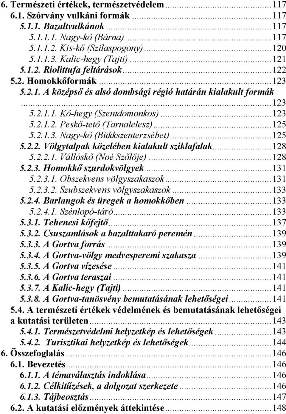 .. 125 5.2.1.3. Nagy-kő (Bükkszenterzsébet)... 125 5.2.2. Völgytalpak közelében kialakult sziklafalak... 128 5.2.2.1. Vállóskő (Noé Szőlője)... 128 5.2.3. Homokkő szurdokvölgyek... 131 5.2.3.1. Obszekvens völgyszakaszok.