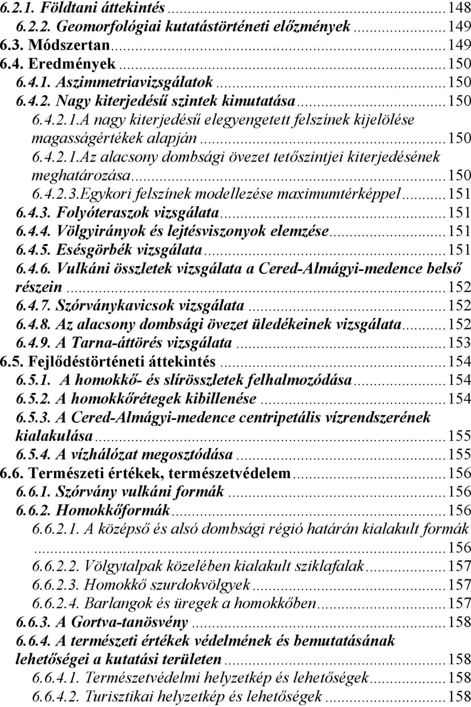 Egykori felszínek modellezése maximumtérképpel... 151 6.4.3. Folyóteraszok vizsgálata... 151 6.4.4. Völgyirányok és lejtésviszonyok elemzése... 151 6.4.5. Esésgörbék vizsgálata... 151 6.4.6. Vulkáni összletek vizsgálata a Cered-Almágyi-medence belső részein.