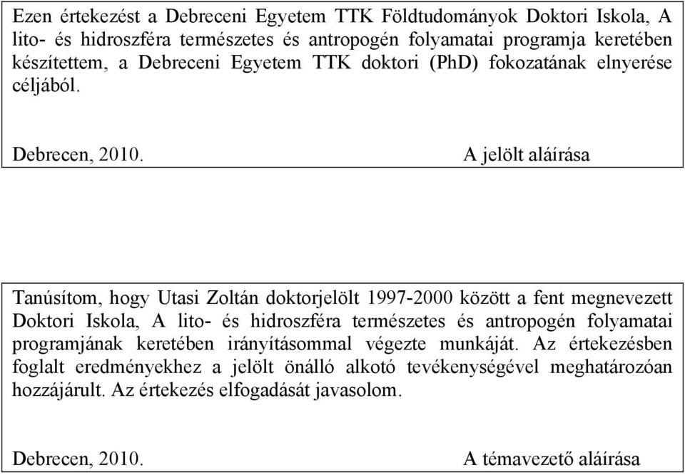 A jelölt aláírása Tanúsítom, hogy Utasi Zoltán doktorjelölt 1997-2000 között a fent megnevezett Doktori Iskola, A lito- és hidroszféra természetes és antropogén