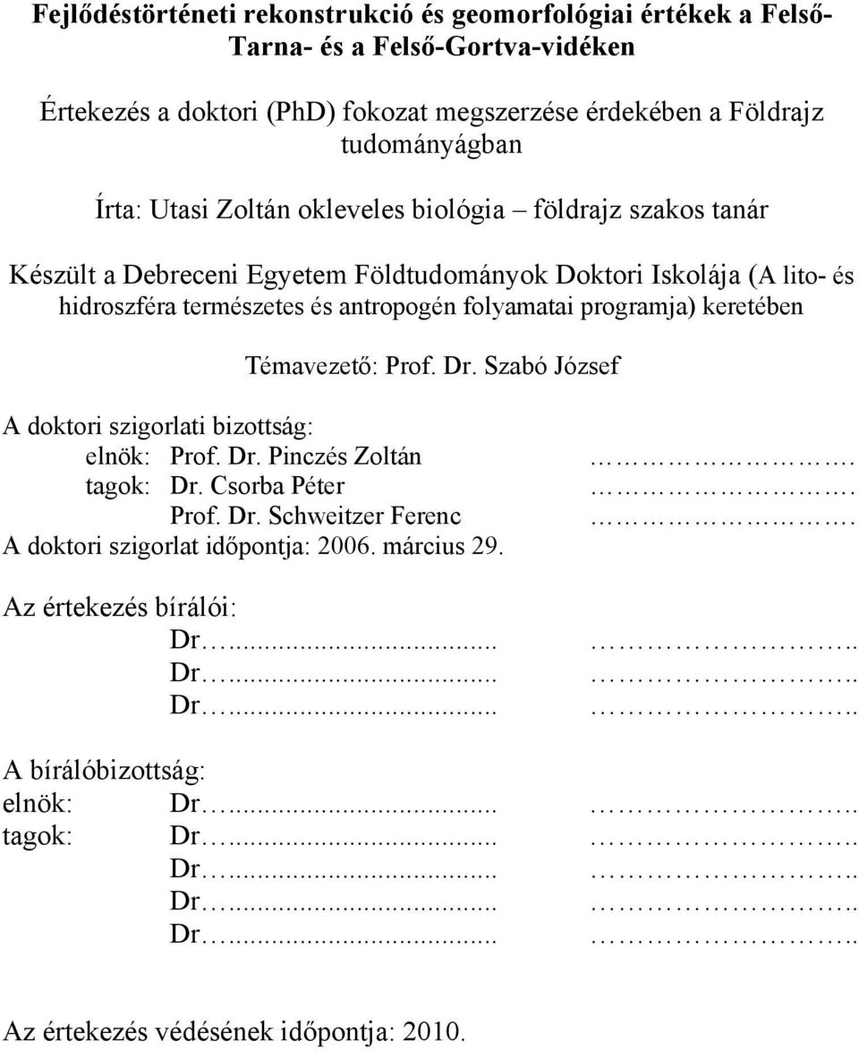 programja) keretében Témavezető: Prof. Dr. Szabó József A doktori szigorlati bizottság: elnök: Prof. Dr. Pinczés Zoltán tagok: Dr. Csorba Péter Prof. Dr. Schweitzer Ferenc A doktori szigorlat időpontja: 2006.