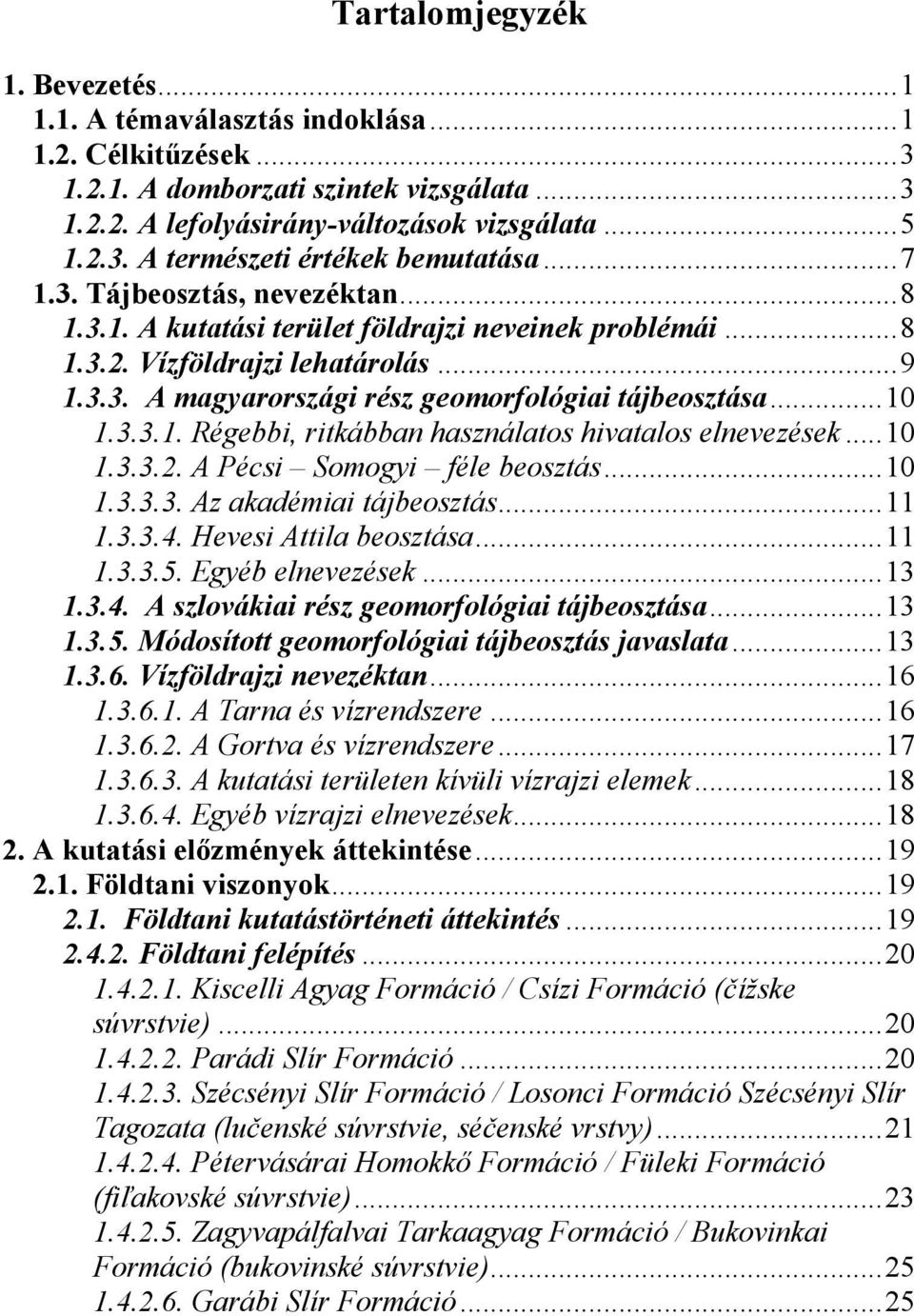 3.3.1. Régebbi, ritkábban használatos hivatalos elnevezések... 10 1.3.3.2. A Pécsi Somogyi féle beosztás... 10 1.3.3.3. Az akadémiai tájbeosztás... 11 1.3.3.4. Hevesi Attila beosztása... 11 1.3.3.5.