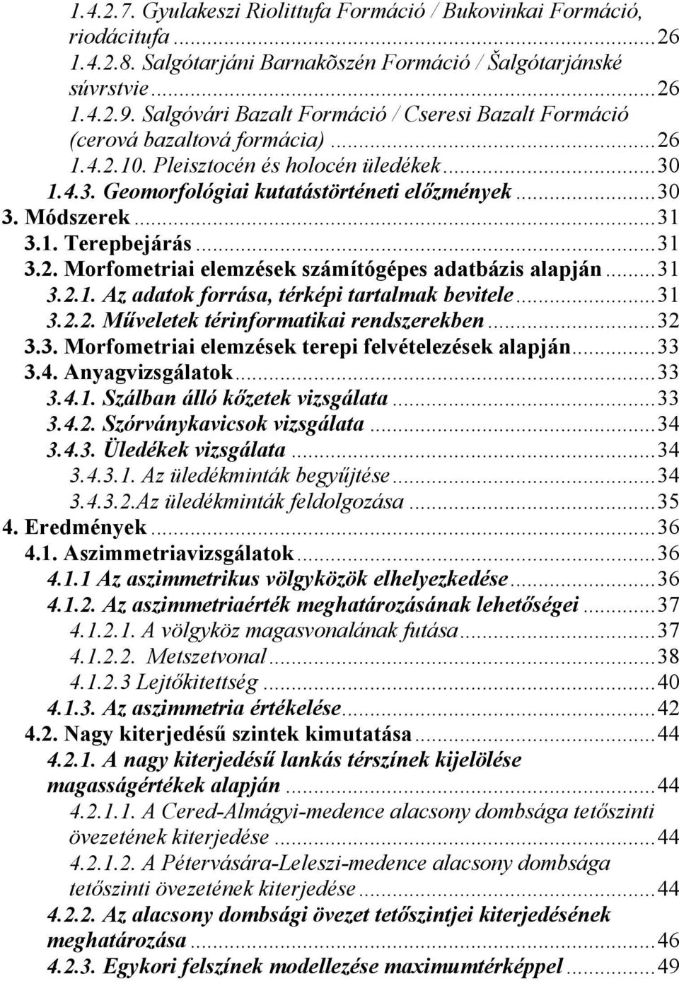 Módszerek... 31 3.1. Terepbejárás... 31 3.2. Morfometriai elemzések számítógépes adatbázis alapján... 31 3.2.1. Az adatok forrása, térképi tartalmak bevitele... 31 3.2.2. Műveletek térinformatikai rendszerekben.