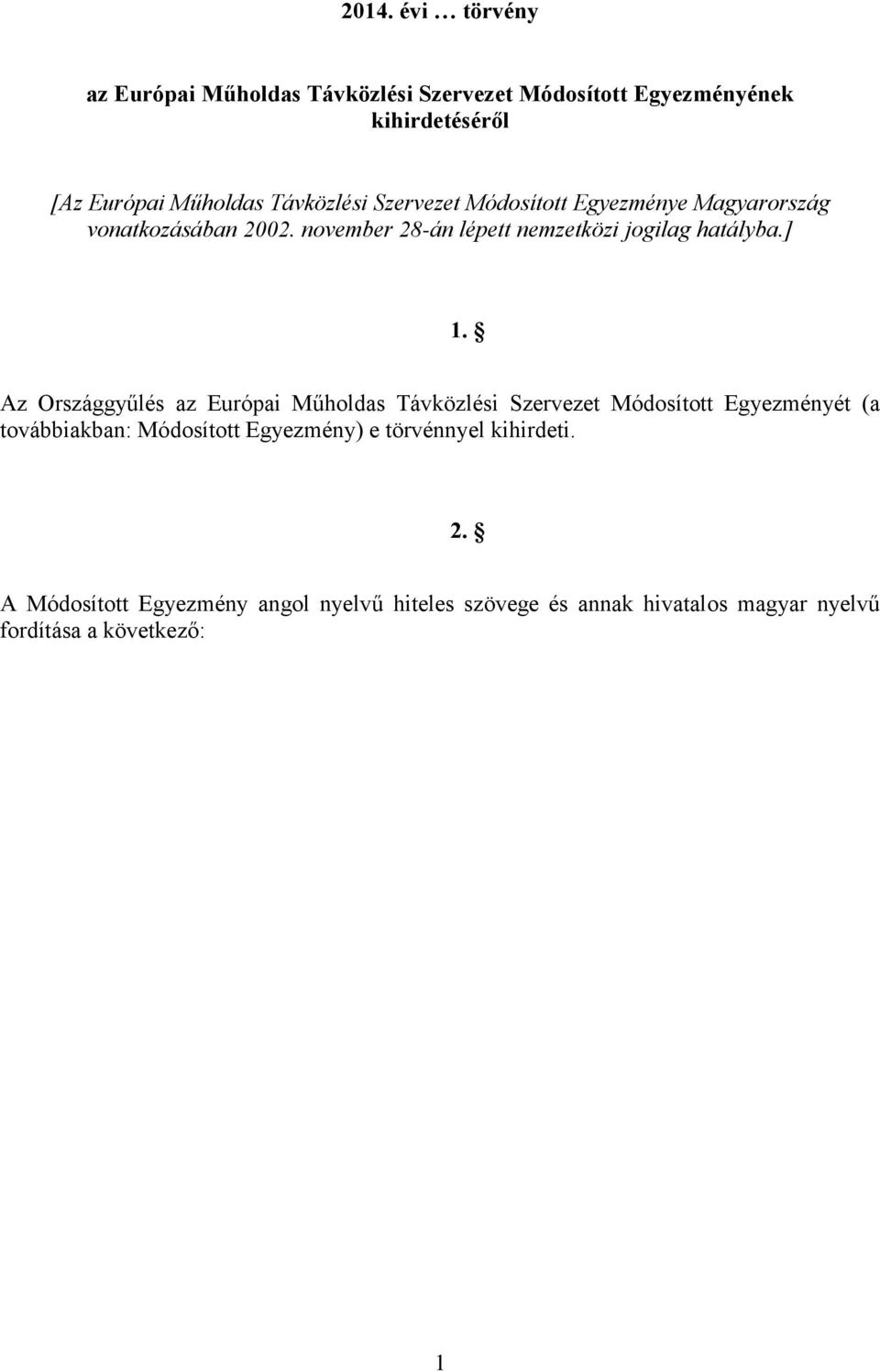 ] 1. Az Országgyűlés az Európai Műholdas Távközlési Szervezet Módosított Egyezményét (a továbbiakban: Módosított Egyezmény) e