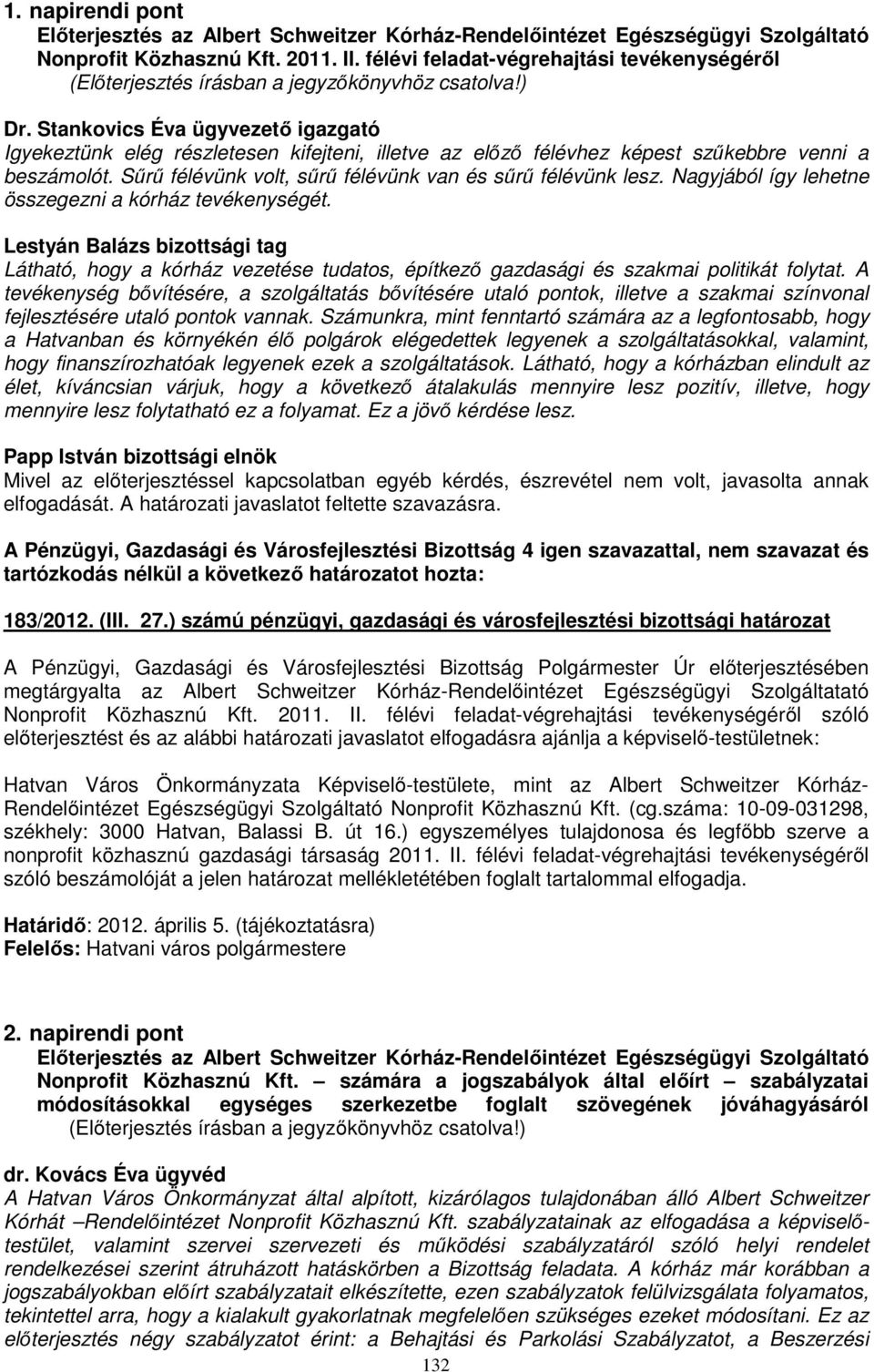 Nagyjából így lehetne összegezni a kórház tevékenységét. Lestyán Balázs bizottsági tag Látható, hogy a kórház vezetése tudatos, építkező gazdasági és szakmai politikát folytat.