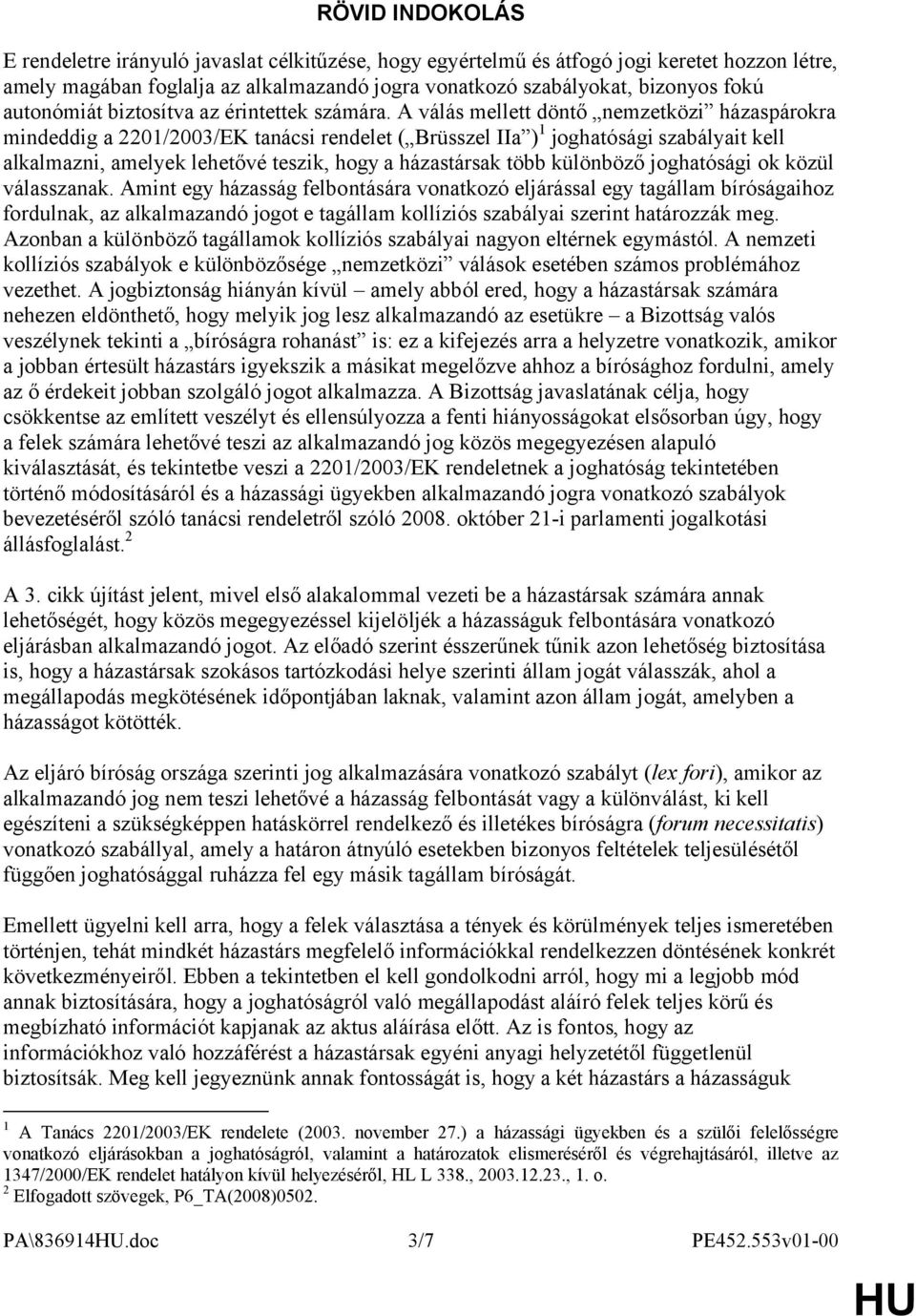 A válás mellett döntő nemzetközi házaspárokra mindeddig a 2201/2003/EK tanácsi rendelet ( Brüsszel IIa ) 1 joghatósági szabályait kell alkalmazni, amelyek lehetővé teszik, hogy a házastársak több