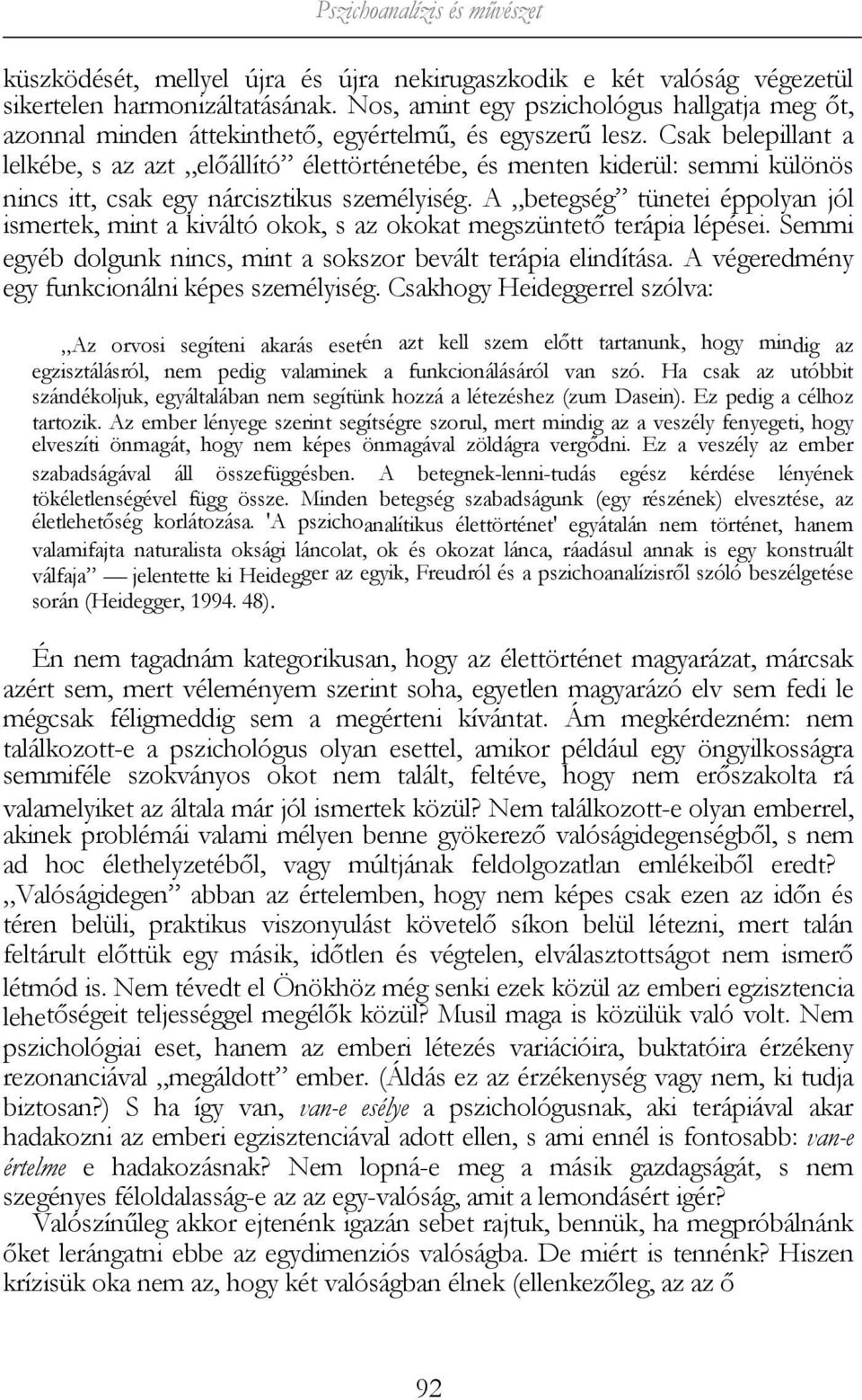 Csak belepillant a lelkébe, s az azt előállító élettörténetébe, és menten kiderül: semmi különös nincs itt, csak egy nárcisztikus személyiség.