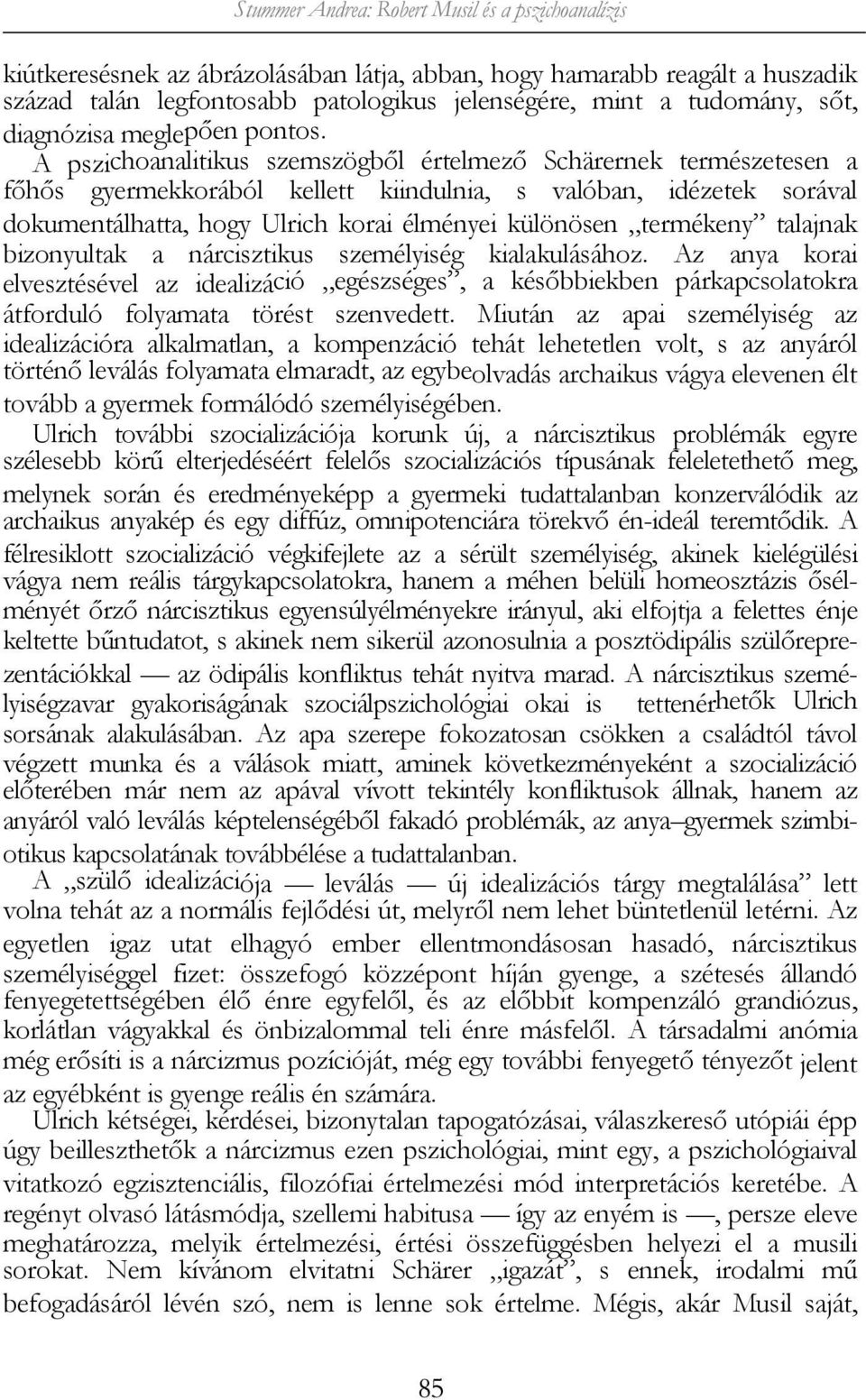 A pszichoanalitikus szemszögből értelmező Schärernek természetesen a főhős gyermekkorából kellett kiindulnia, s valóban, idézetek sorával dokumentálhatta, hogy Ulrich korai élményei különösen
