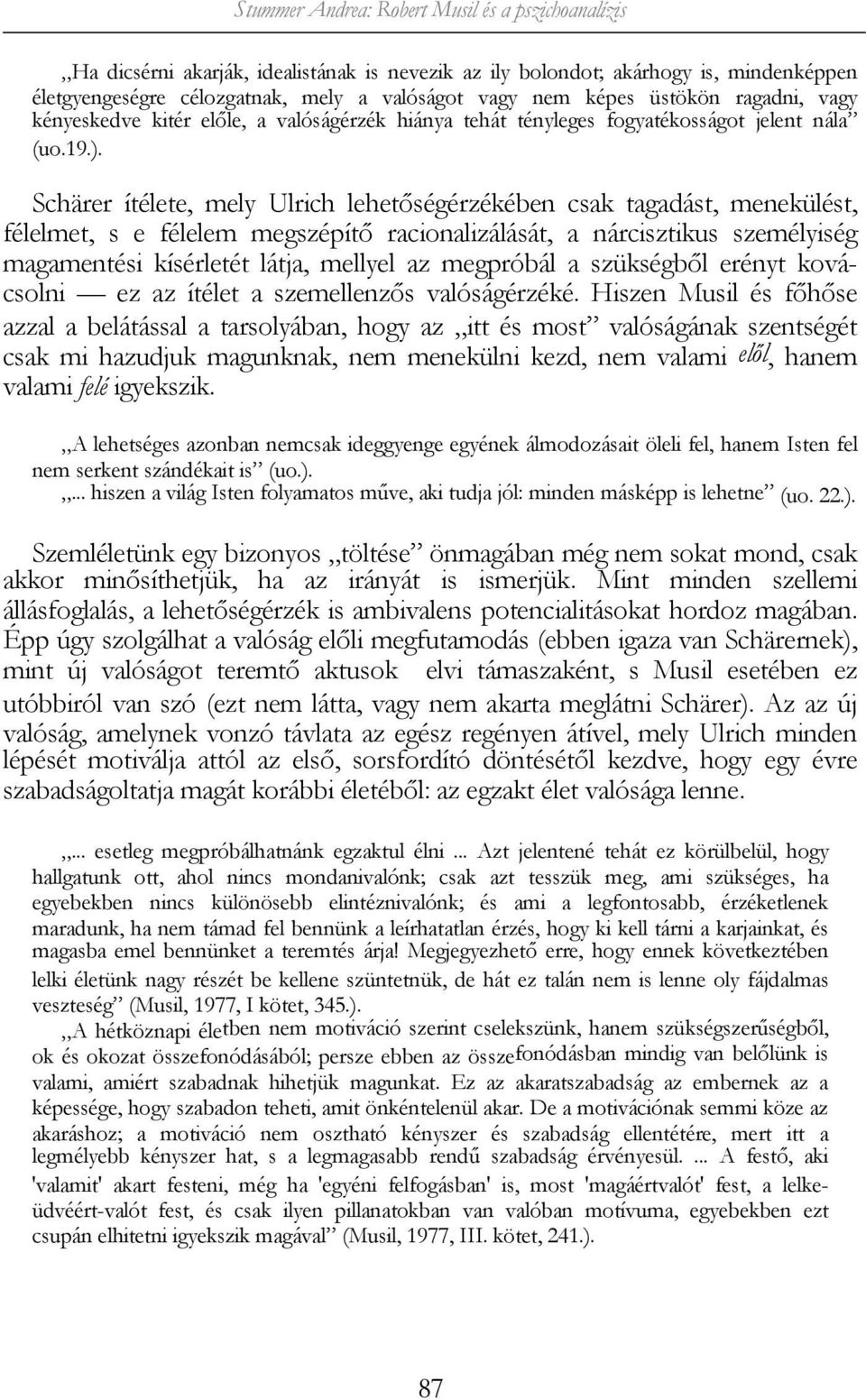 Schärer ítélete, mely Ulrich lehetőségérzékében csak tagadást, menekülést, félelmet, s e félelem megszépítő racionalizálását, a nárcisztikus személyiség magamentési kísérletét látja, mellyel az