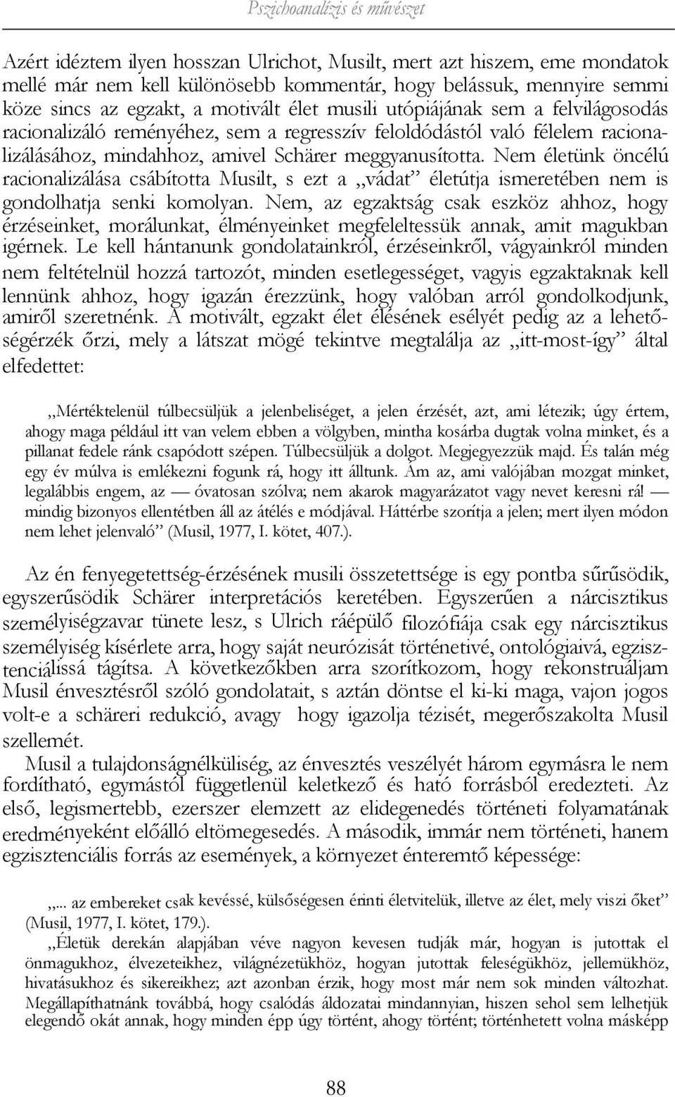 Nem életünk öncélú racionalizálása csábította Musilt, s ezt a vádat életútja ismeretében nem is gondolhatja senki komolyan.