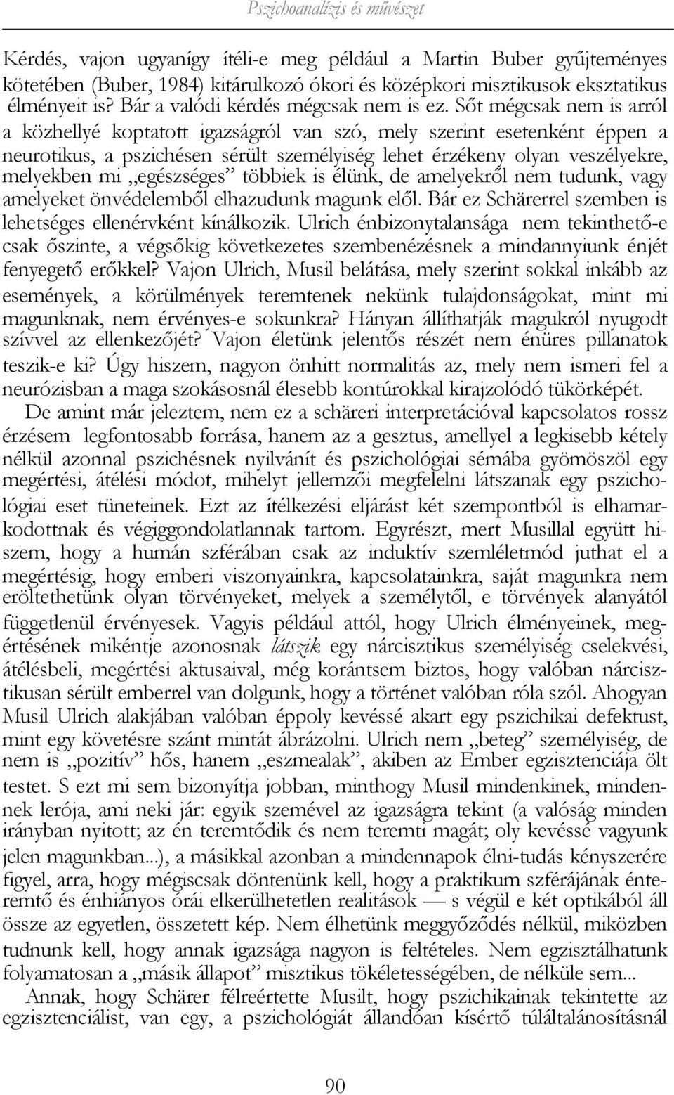 Sőt mégcsak nem is arról a közhellyé koptatott igazságról van szó, mely szerint esetenként éppen a neurotikus, a pszichésen sérült személyiség lehet érzékeny olyan veszélyekre, melyekben mi