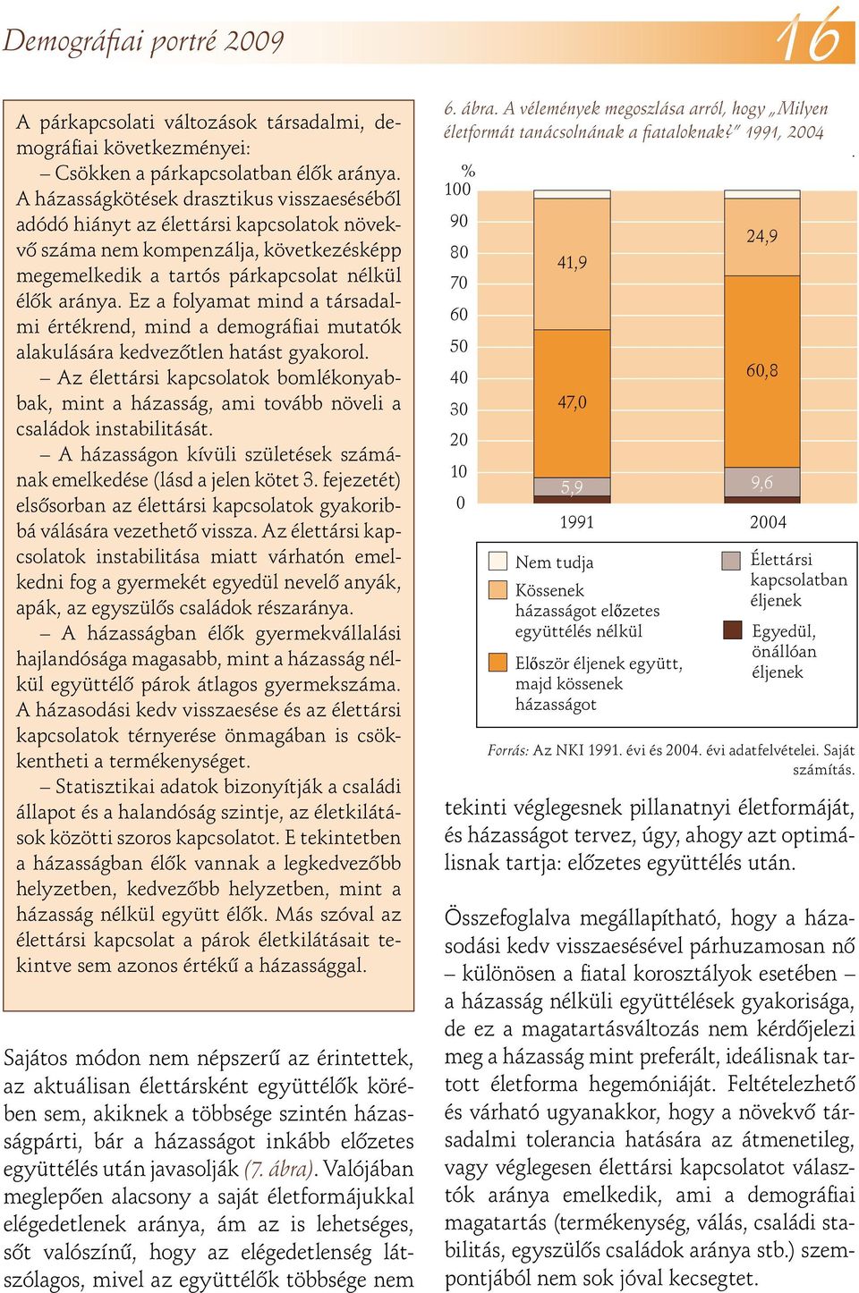 Ez a folyamat mind a társadalmi értékrend, mind a demográfiai mutatók alakulására kedvezôtlen hatást gyakorol.