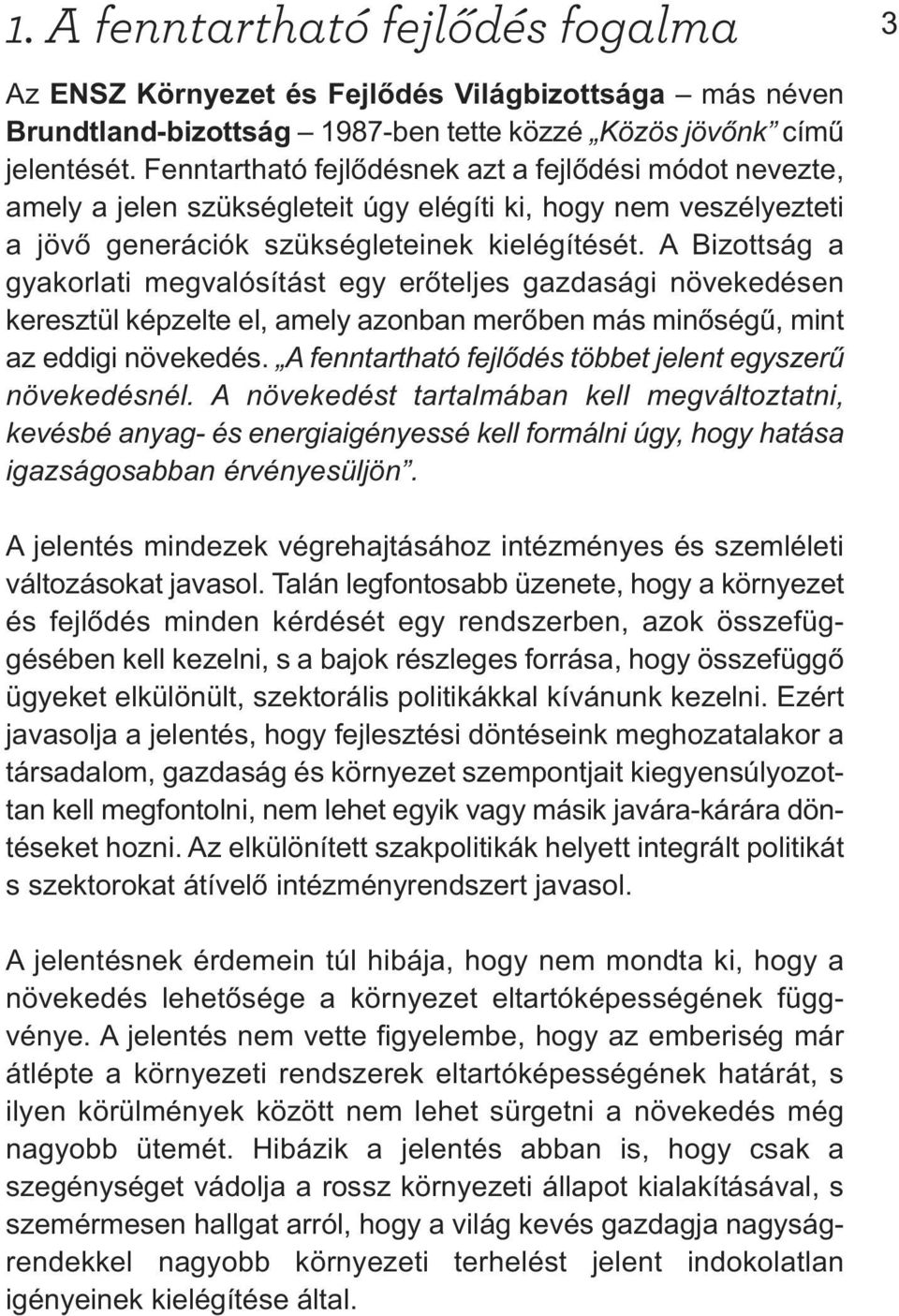 A Bizottság a gyakorlati megvalósítást egy erőteljes gazdasági növekedésen keresztül képzelte el, amely azonban merőben más minőségű, mint az eddigi növekedés.