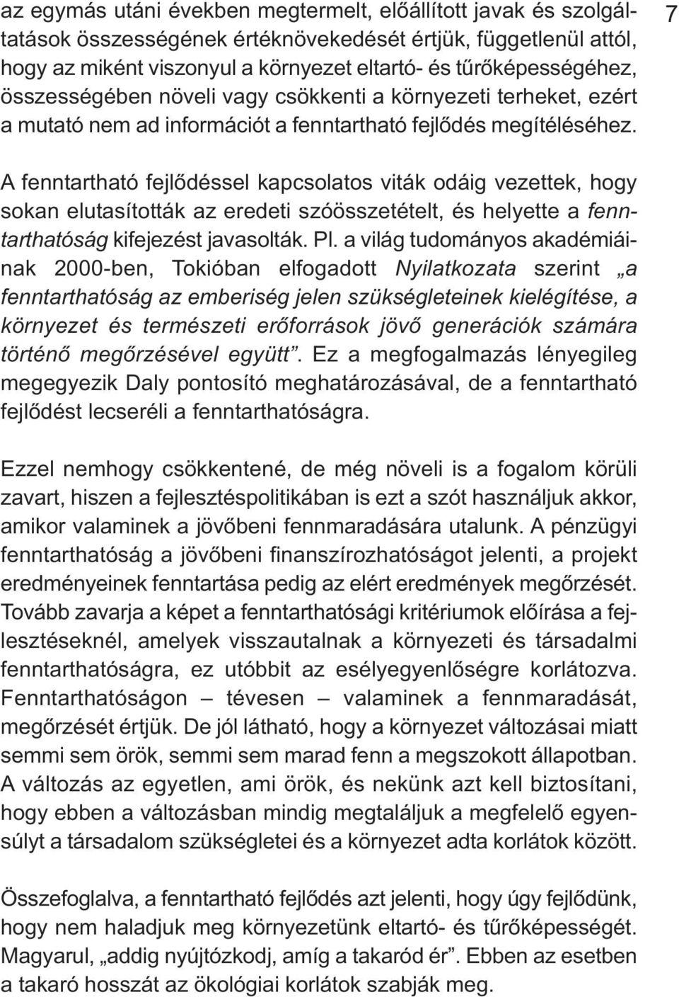 7 A fenntartható fejlődéssel kapcsolatos viták odáig vezettek, hogy sokan elutasították az eredeti szóösszetételt, és helyette a fenn - tarthatóság kifejezést javasolták. Pl.