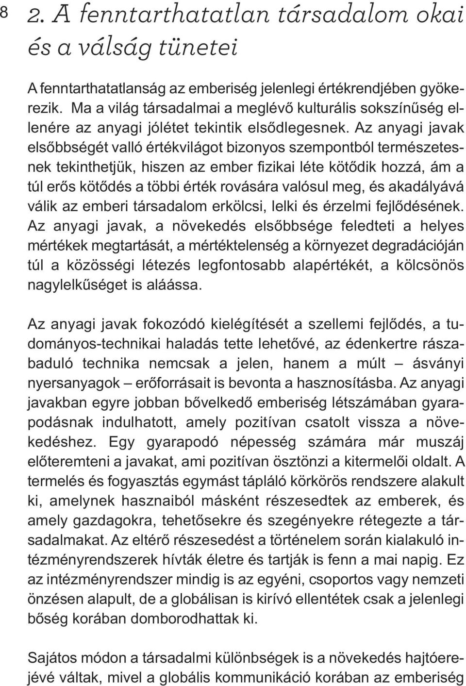 Az anyagi javak elsőbbségét valló értékvilágot bizonyos szempontból természetesnek tekinthetjük, hiszen az ember fizikai léte kötődik hozzá, ám a túl erős kötődés a többi érték rovására valósul meg,