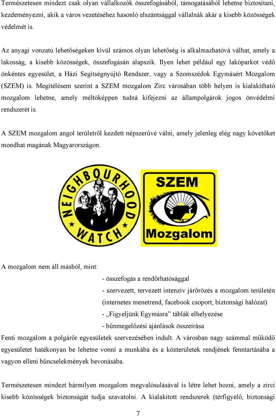 Ilyen lehet például egy lakóparkot védő önkéntes egyesület, a Házi Segítségnyújtó Rendszer, vagy a Szomszédok Egymásért Mozgalom (SZEM) is.