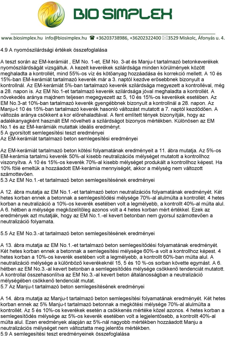 naptól kezdve erősebbnek bizonyult a kontrollnál. Az EM-kerámiát 5%-ban tartalmazó keverék szilárdsága megyezett a kontrolléval, még a 28. napon is. Az EM No.