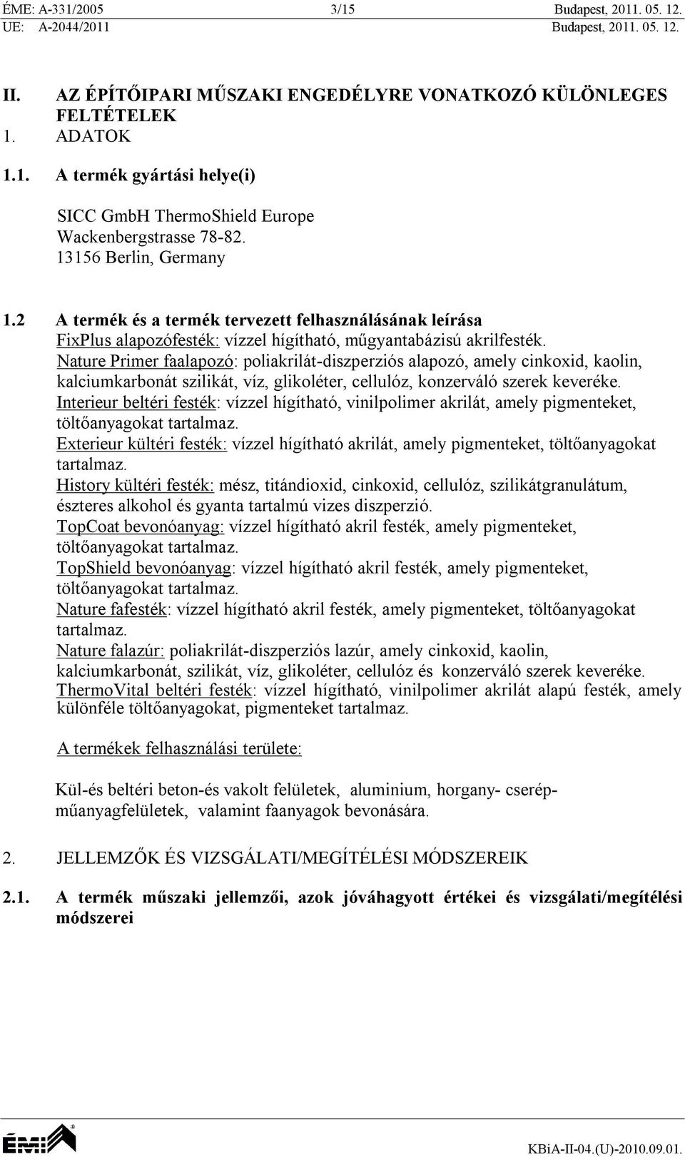 Nature Primer faalapozó: poliakriláts alapozó, amely cinkoxid, kaolin, kalciumkarbonát szilikát, víz, glikoléter, cellulóz, konzerváló szerek keveréke.