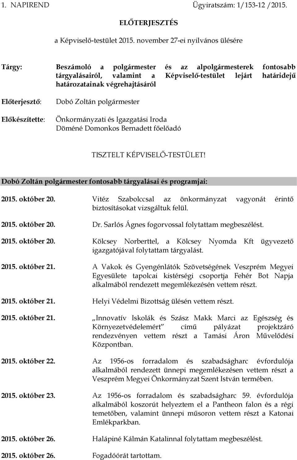 Előterjesztő: Előkészítette: Dobó Zoltán polgármester Önkormányzati és Igazgatási Iroda Döméné Domonkos Bernadett főelőadó TISZTELT KÉPVISELŐ-TESTÜLET!