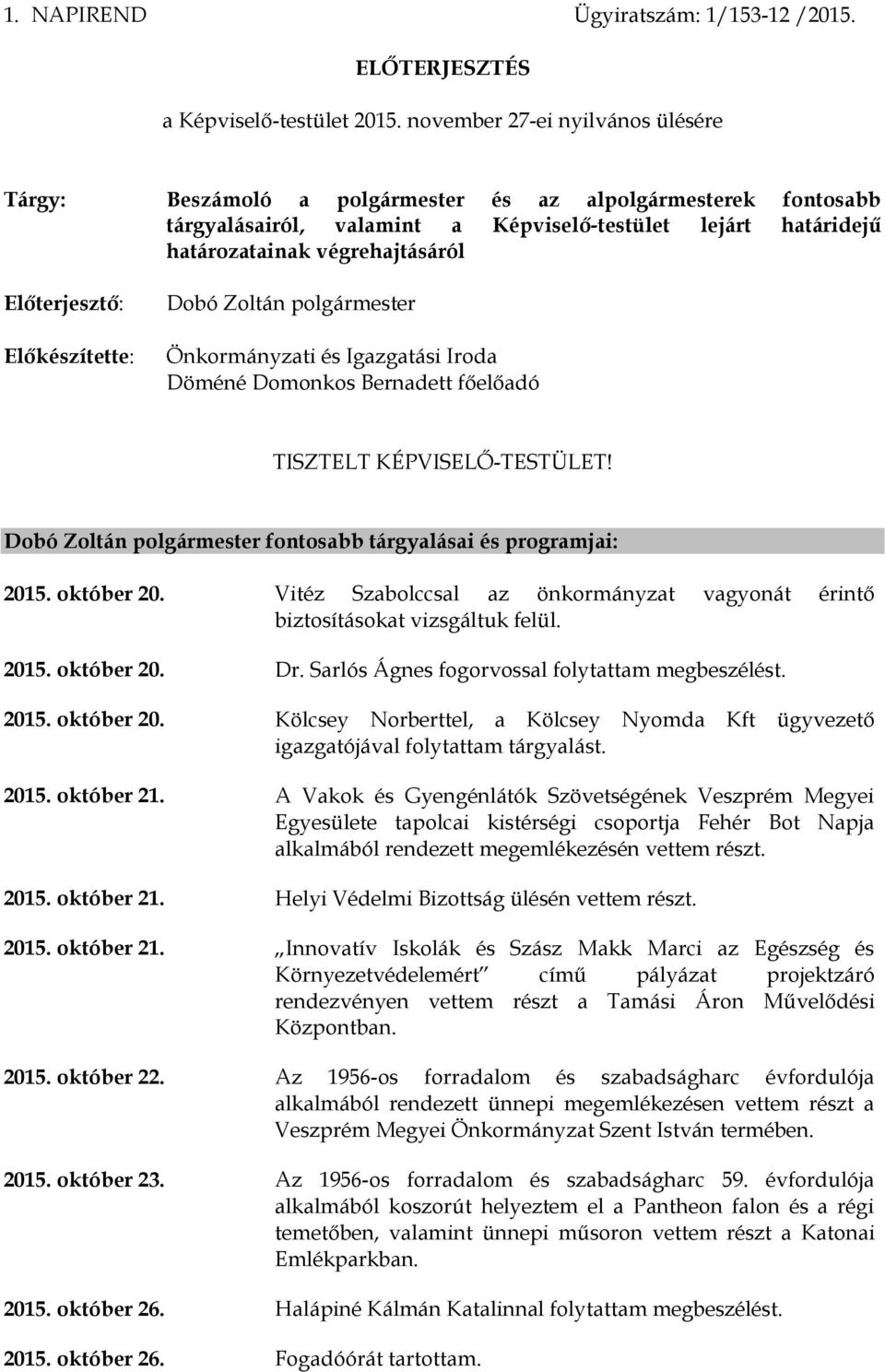 Előterjesztő: Előkészítette: Dobó Zoltán polgármester Önkormányzati és Igazgatási Iroda Döméné Domonkos Bernadett főelőadó TISZTELT KÉPVISELŐ-TESTÜLET!