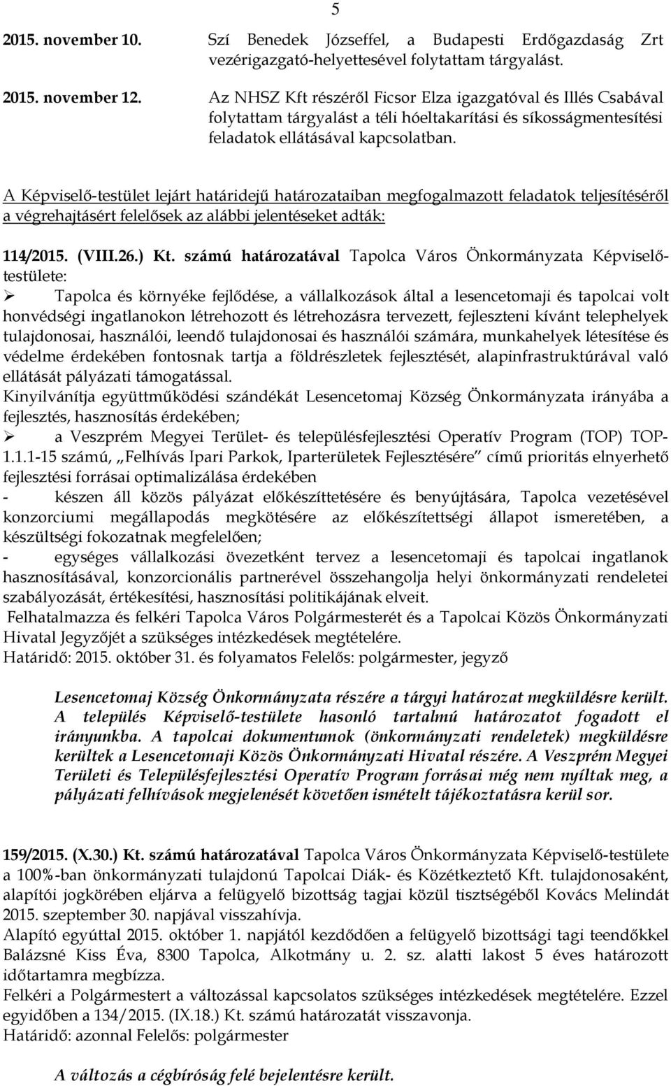 A Képviselő-testület lejárt határidejű határozataiban megfogalmazott feladatok teljesítéséről a végrehajtásért felelősek az alábbi jelentéseket adták: 114/2015. (VIII.26.) Kt.
