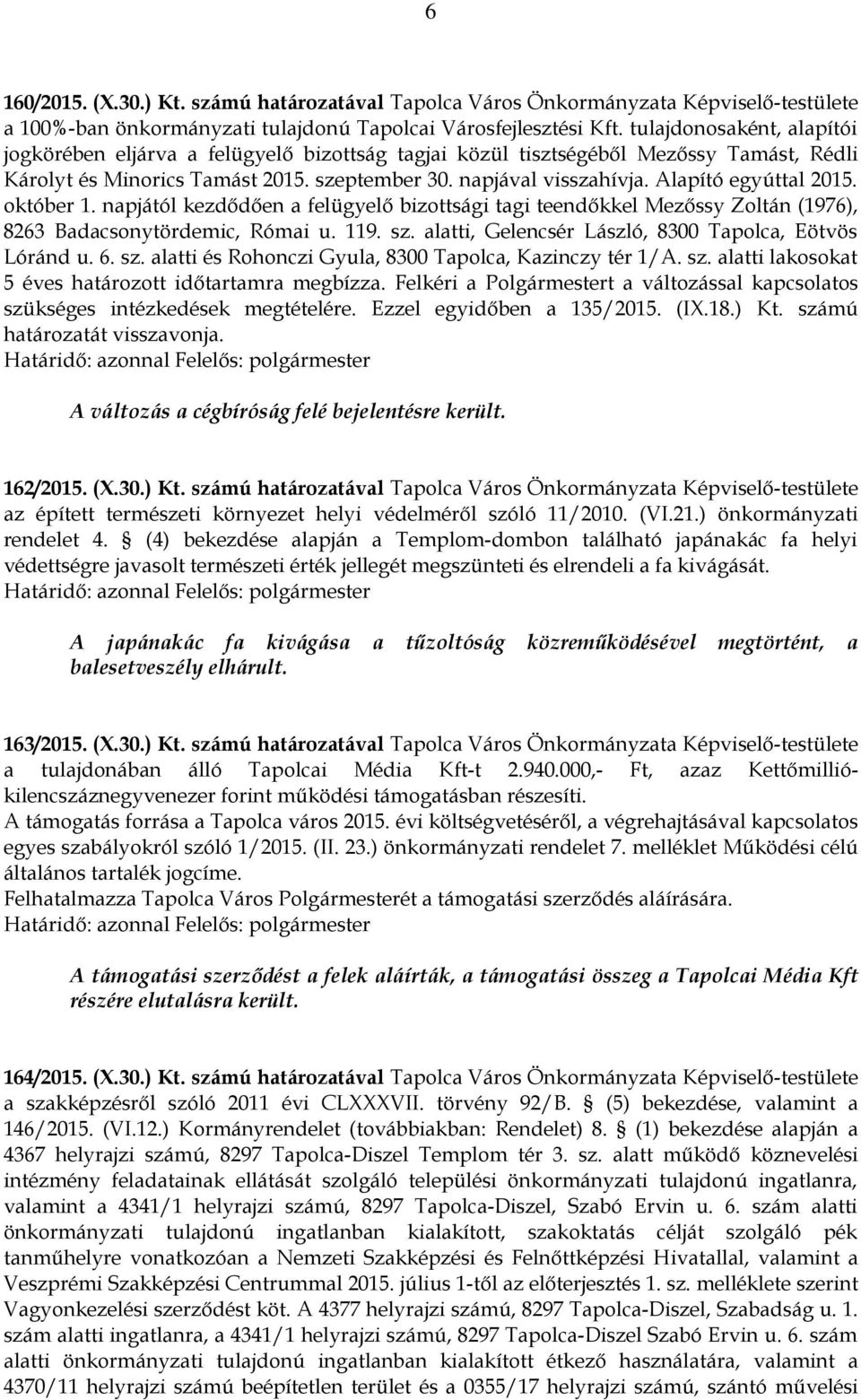 Alapító egyúttal 2015. október 1. napjától kezdődően a felügyelő bizottsági tagi teendőkkel Mezőssy Zoltán (1976), 8263 Badacsonytördemic, Római u. 119. sz.