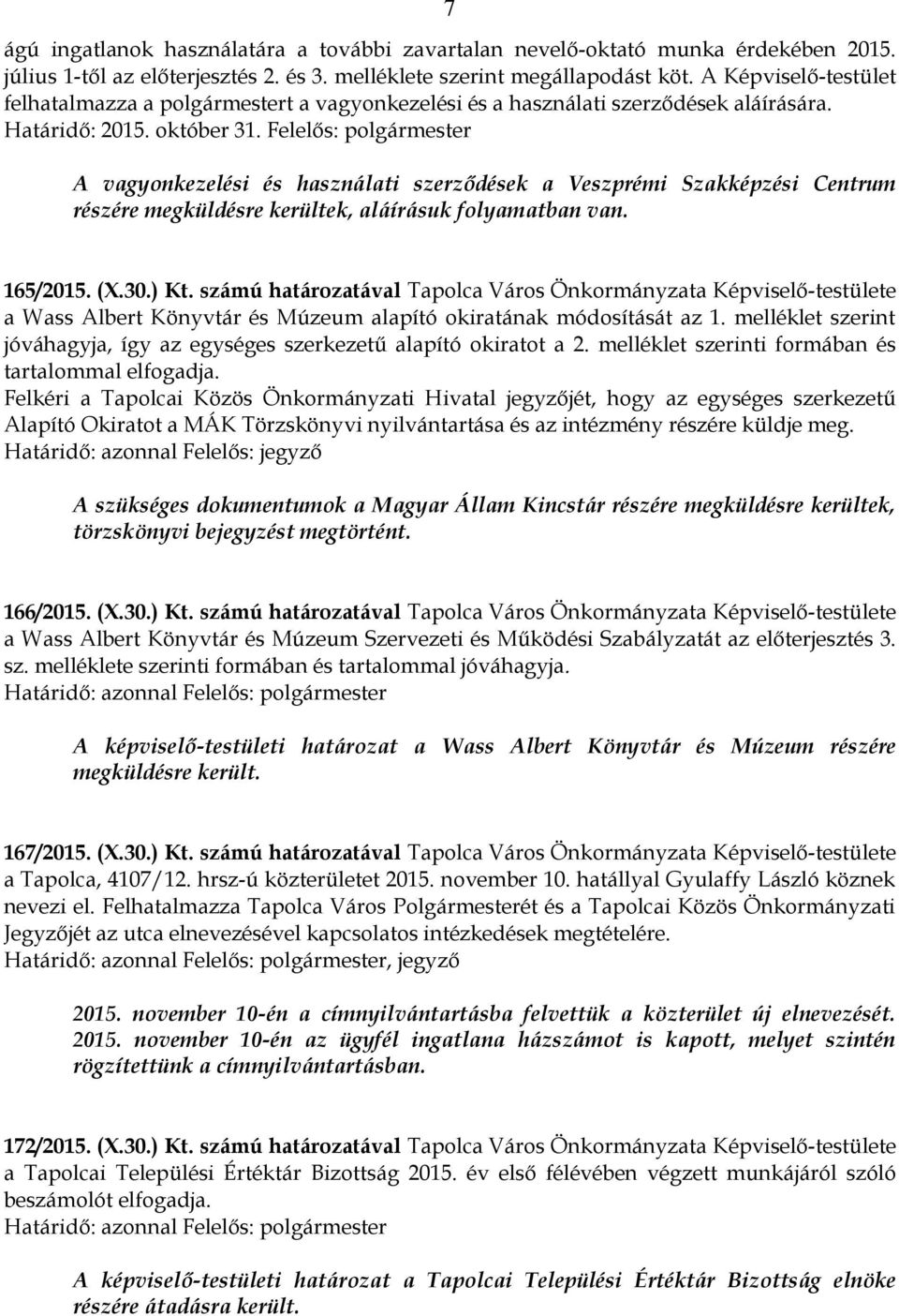 Felelős: polgármester A vagyonkezelési és használati szerződések a Veszprémi Szakképzési Centrum részére megküldésre kerültek, aláírásuk folyamatban van. 165/2015. (X.30.) Kt.