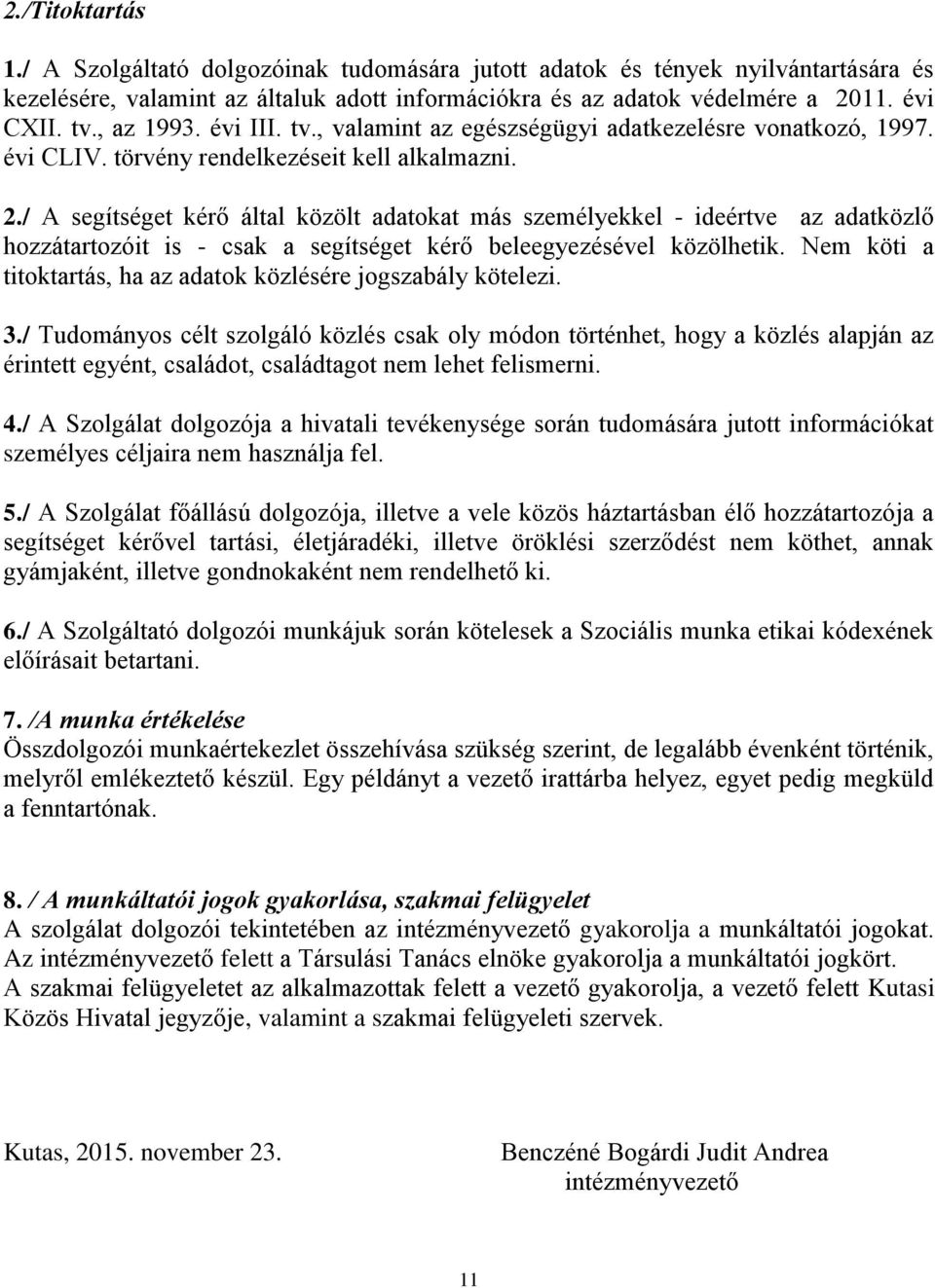 / A segítséget kérő által közölt adatokat más személyekkel - ideértve az adatközlő hozzátartozóit is - csak a segítséget kérő beleegyezésével közölhetik.