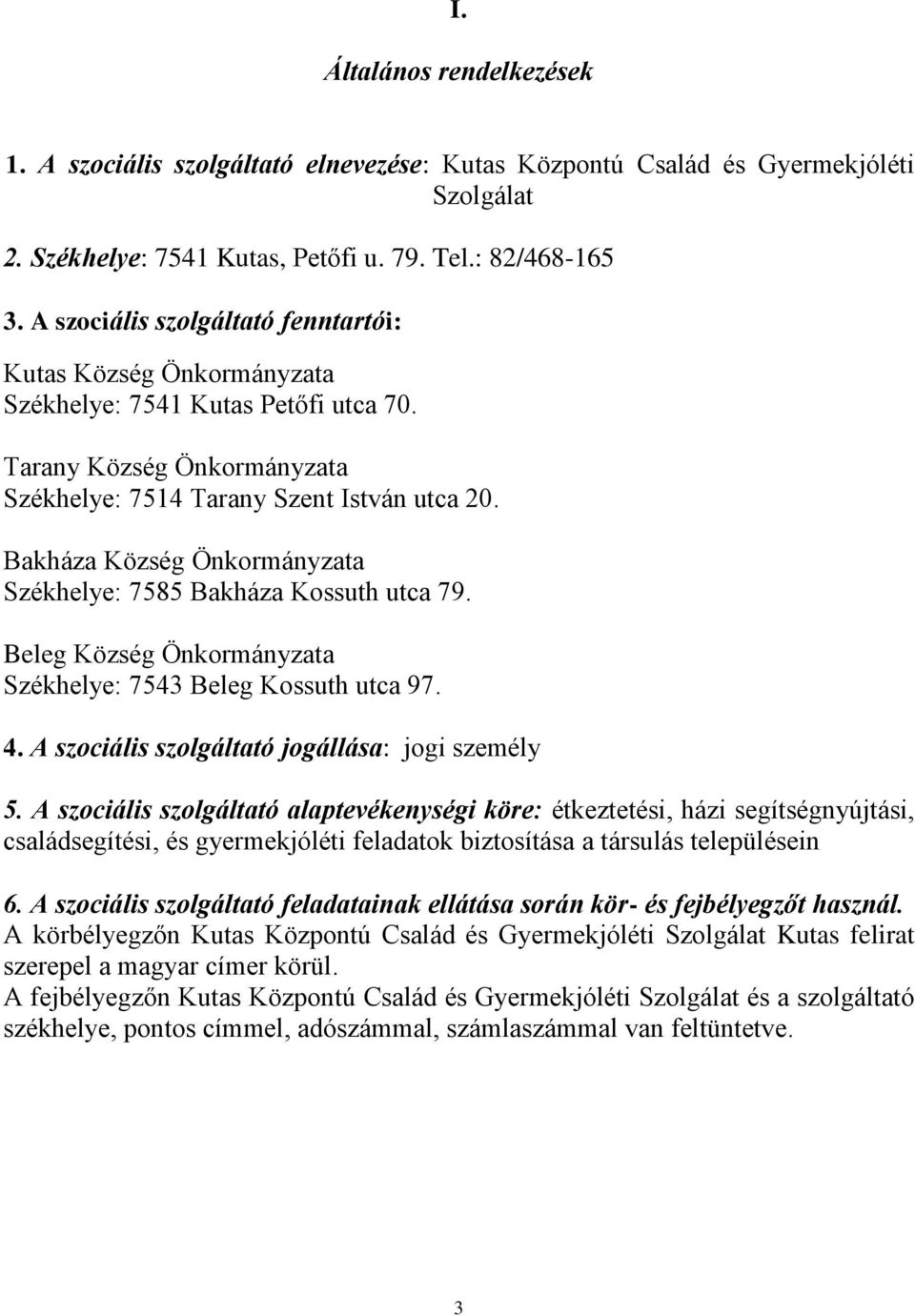 Bakháza Község Önkormányzata Székhelye: 7585 Bakháza Kossuth utca 79. Beleg Község Önkormányzata Székhelye: 7543 Beleg Kossuth utca 97. 4. A szociális szolgáltató jogállása: jogi személy 5.