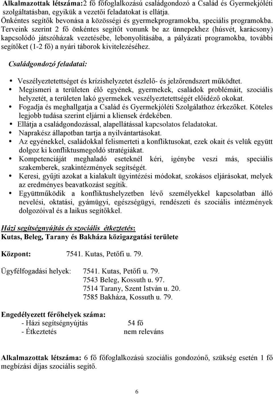 Terveink szerint 2 fő önkéntes segítőt vonunk be az ünnepekhez (húsvét, karácsony) kapcsolódó játszóházak vezetésébe, lebonyolításába, a pályázati programokba, további segítőket (1-2 fő) a nyári