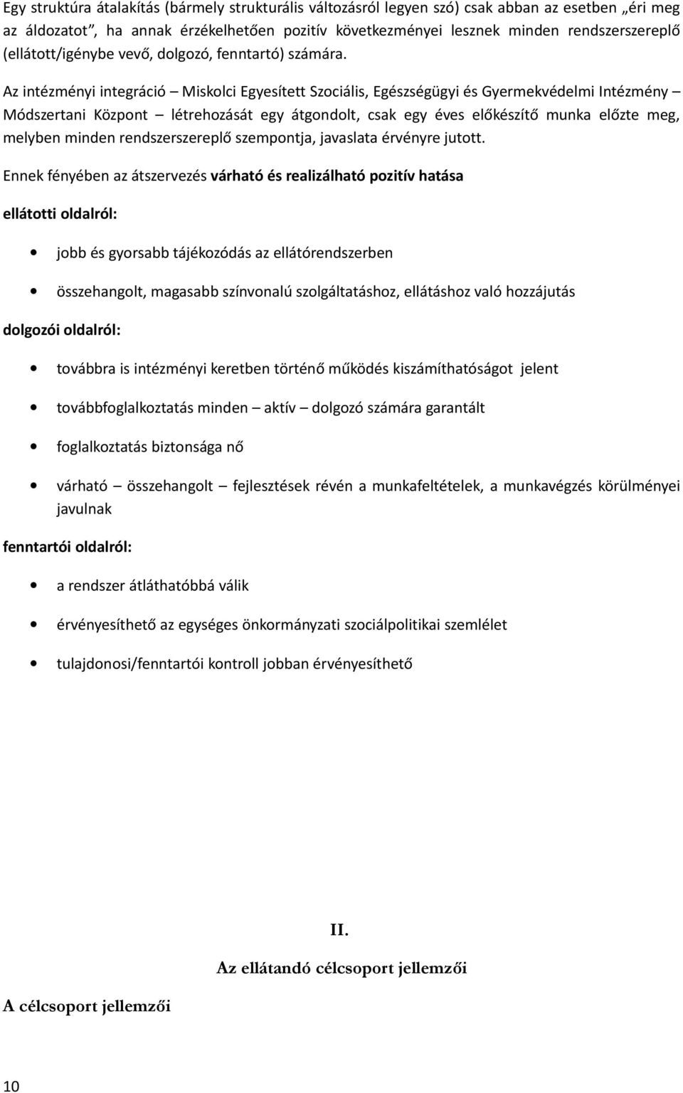 Az intézményi integráció Miskolci Egyesített Szociális, Egészségügyi és Gyermekvédelmi Intézmény Módszertani Központ létrehozását egy átgondolt, csak egy éves előkészítő munka előzte meg, melyben