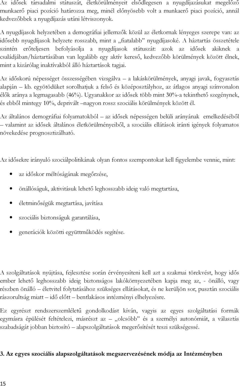 A háztartás összetétele szintén erőteljesen befolyásolja a nyugdíjasok státuszát: azok az idősek akiknek a családjában/háztartásában van legalább egy aktív kereső, kedvezőbb körülmények között élnek,