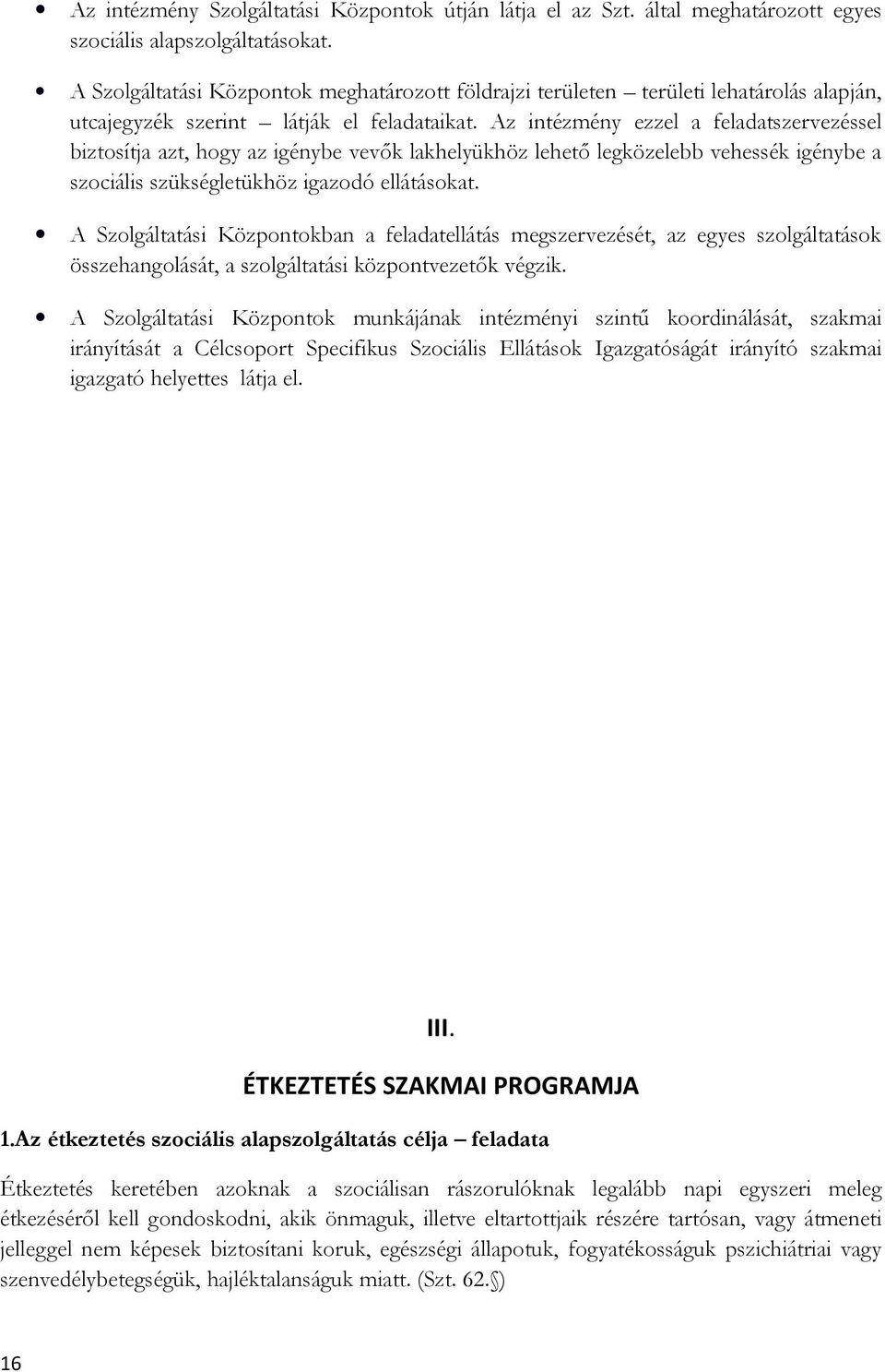 Az intézmény ezzel a feladatszervezéssel biztosítja azt, hogy az igénybe vevők lakhelyükhöz lehető legközelebb vehessék igénybe a szociális szükségletükhöz igazodó ellátásokat.