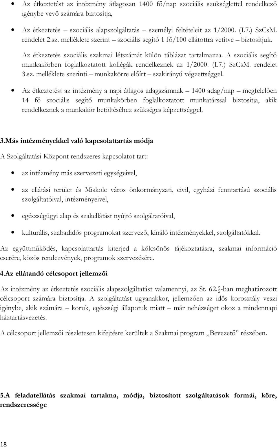 A szociális segítő munkakörben foglalkoztatott kollégák rendelkeznek az 1/2000. (I.7.) SzCsM. rendelet 3.sz. melléklete szerinti munkakörre előírt szakirányú végzettséggel.