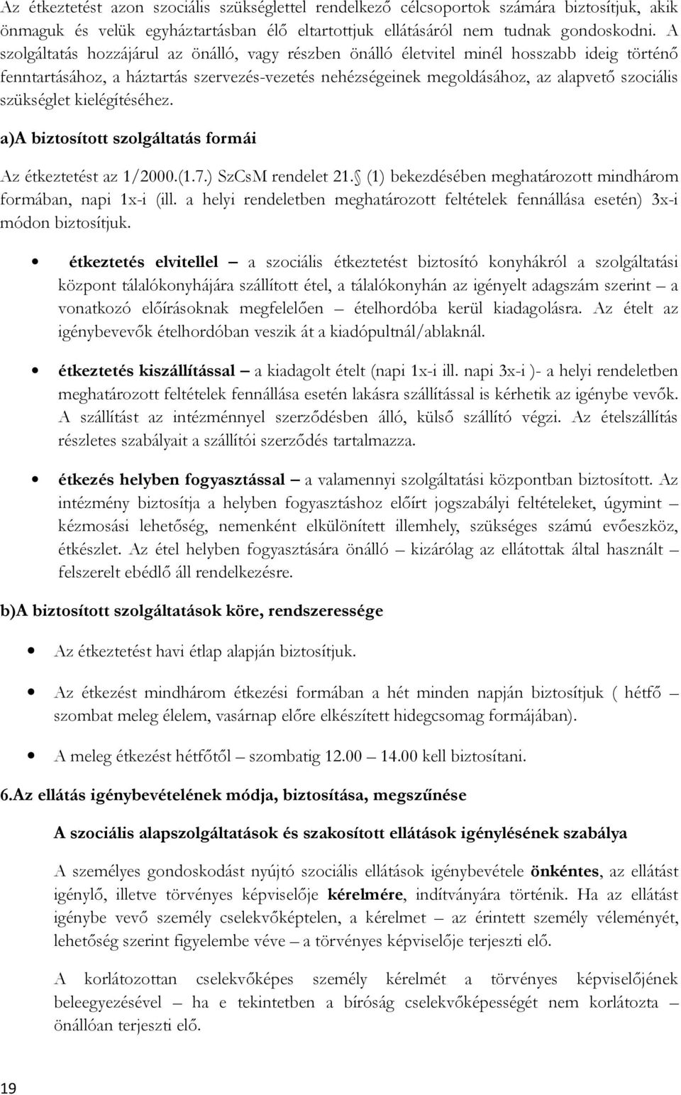 szükséglet kielégítéséhez. a)a biztosított szolgáltatás formái Az étkeztetést az 1/2000.(1.7.) SzCsM rendelet 21. (1) bekezdésében meghatározott mindhárom formában, napi 1x-i (ill.