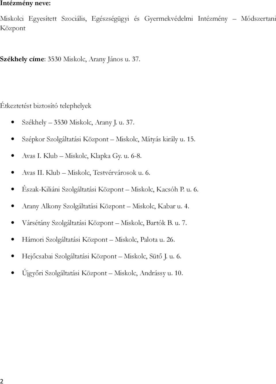 Avas II. Klub Miskolc, Testvérvárosok u. 6. Észak-Kiliáni Szolgáltatási Központ Miskolc, Kacsóh P. u. 6. Arany Alkony Szolgáltatási Központ Miskolc, Kabar u. 4.